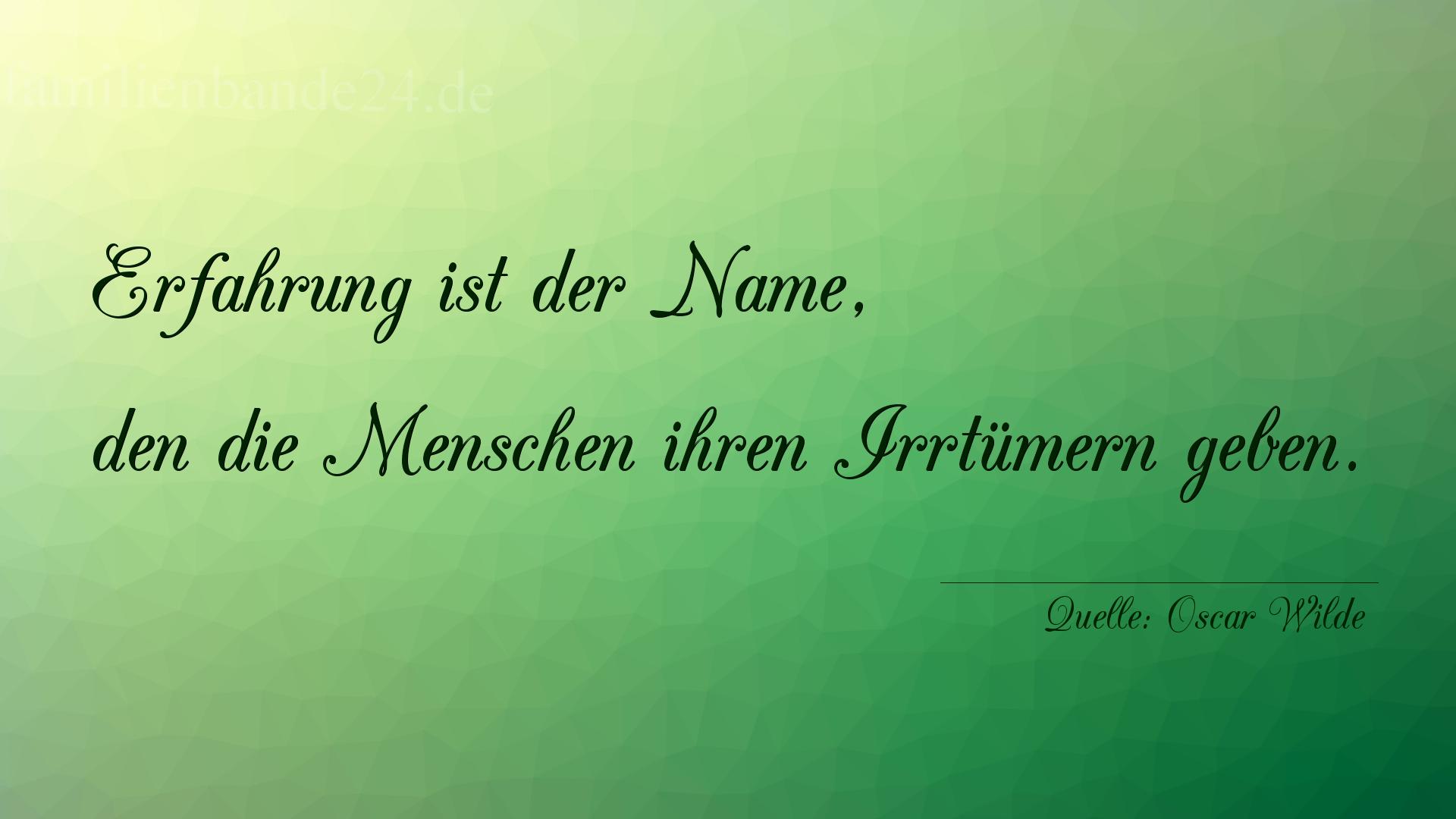 Aphorismus Nr. 1185 (von Oscar Wilde): "Erfahrung ist der Name, den die Menschen ihren Irrtümern [...]