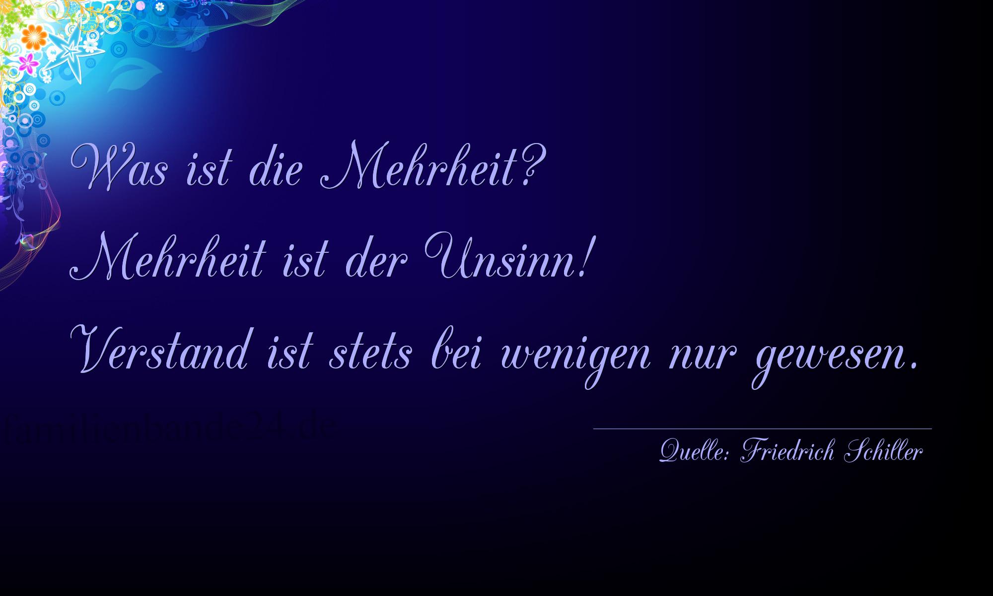 Aphorismus Nummer 1209 (von Friedrich Schiller): "Was ist die Mehrheit? Mehrheit ist der Unsinn! Verstand i [...]