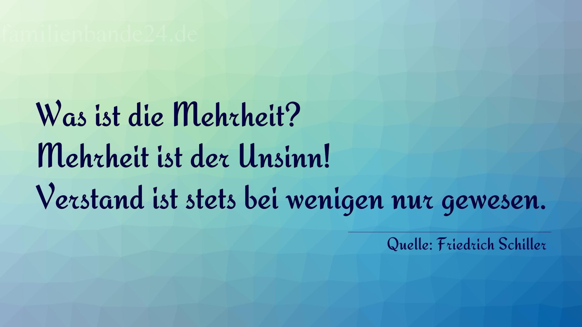 Aphorismus Nummer 1209 (von Friedrich Schiller): "Was ist die Mehrheit? Mehrheit ist der Unsinn! Verstand i [...]