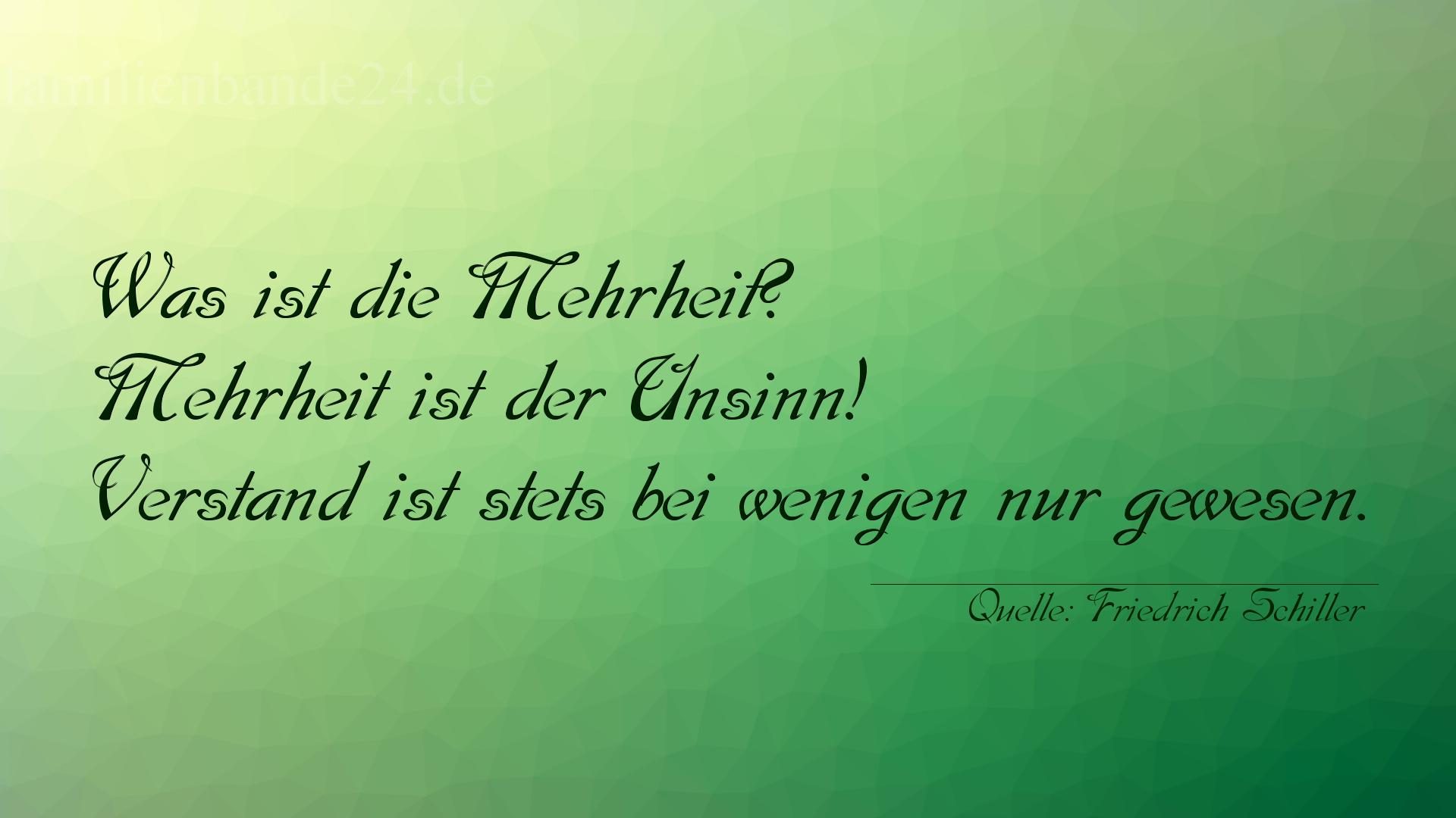 Aphorismus Nr. 1209 (von Friedrich Schiller): "Was ist die Mehrheit? Mehrheit ist der Unsinn! Verstand i [...]