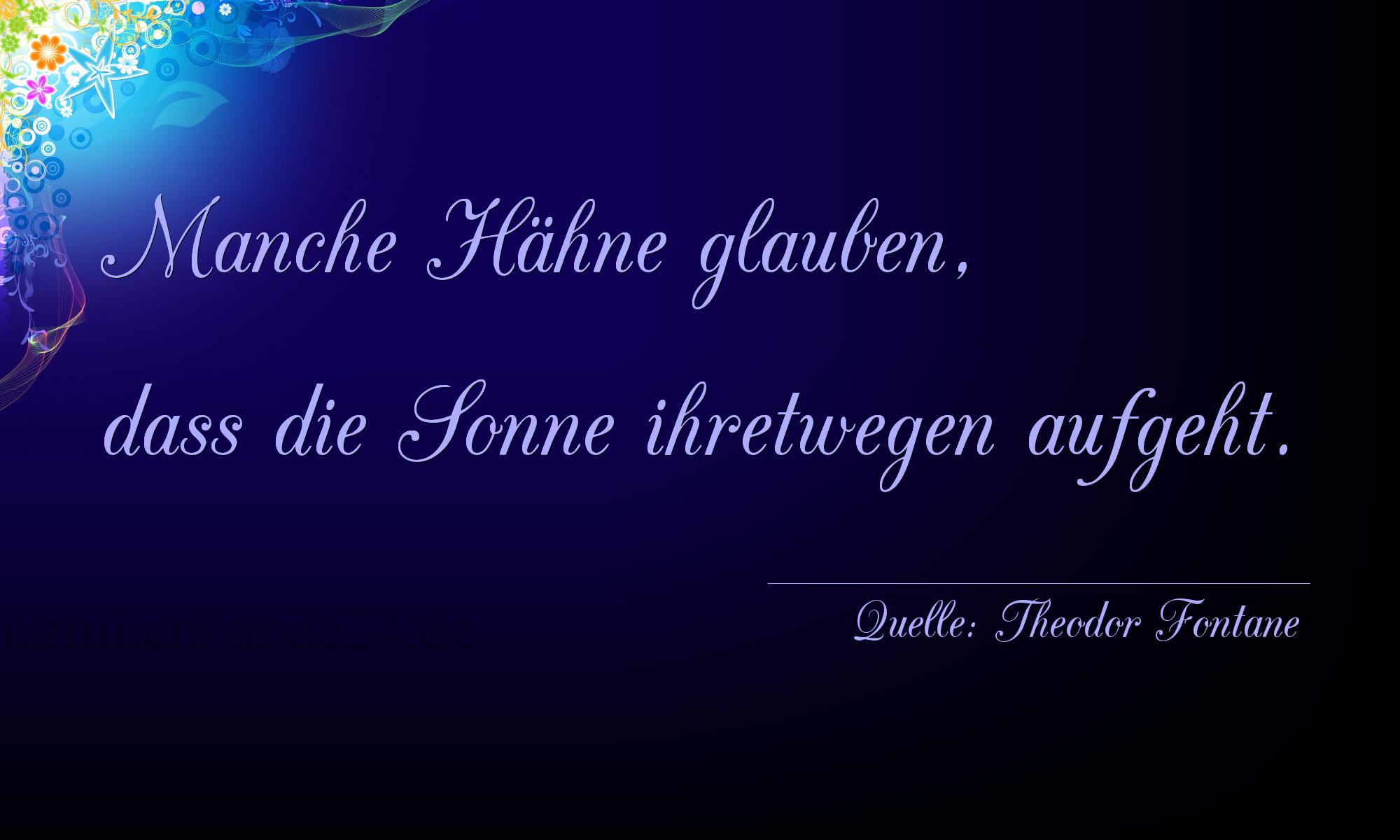 Aphorismus Nummer 1210 (von Theodor Fontane): "Manche Hähne glauben, dass die Sonne ihretwegen aufgeht." 