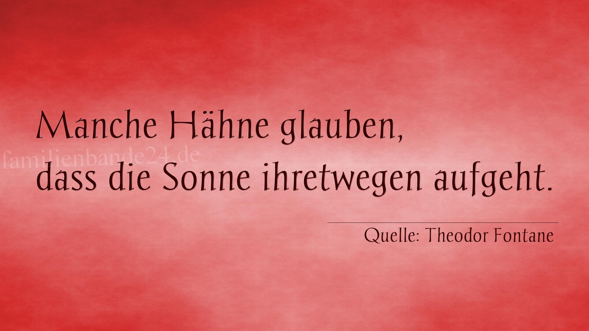 Aphorismus Nummer 1210 (von Theodor Fontane): "Manche Hähne glauben, dass die Sonne ihretwegen aufgeht." 