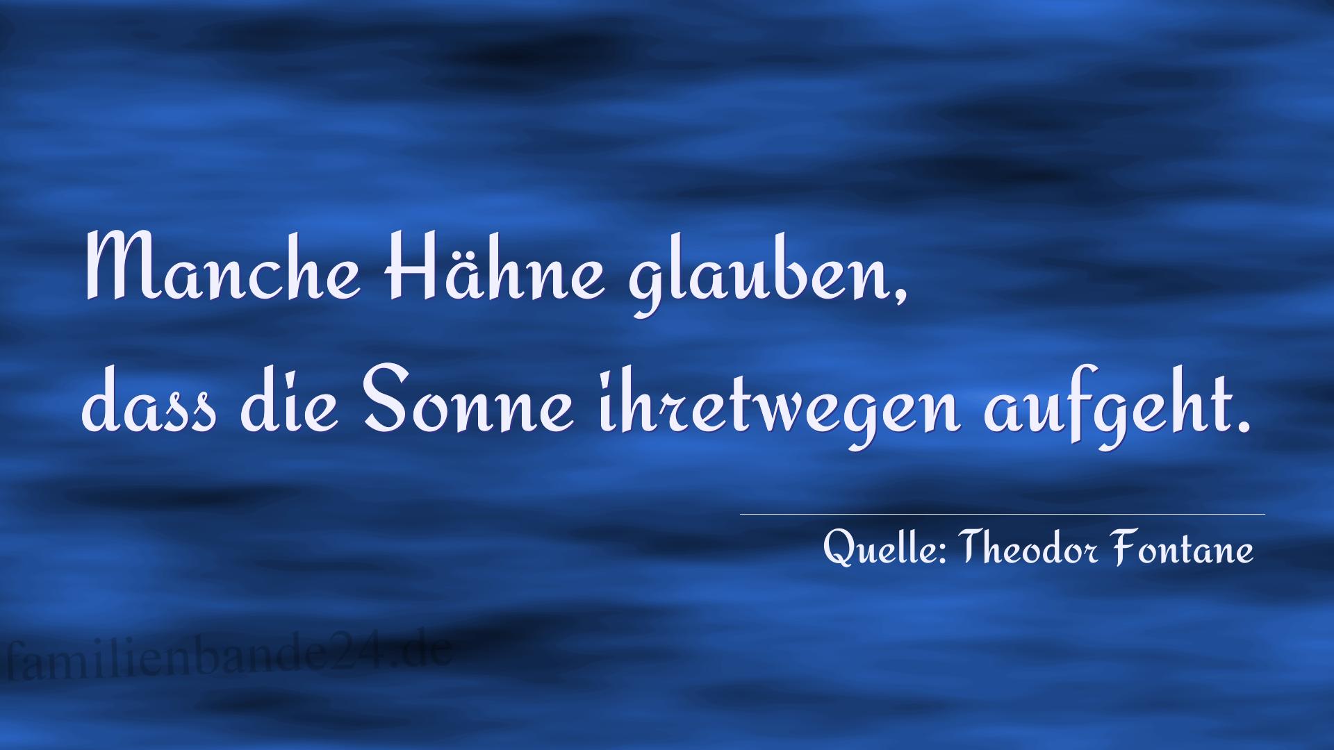 Aphorismus Nummer 1210 (von Theodor Fontane): "Manche Hähne glauben, dass die Sonne ihretwegen aufgeht." 