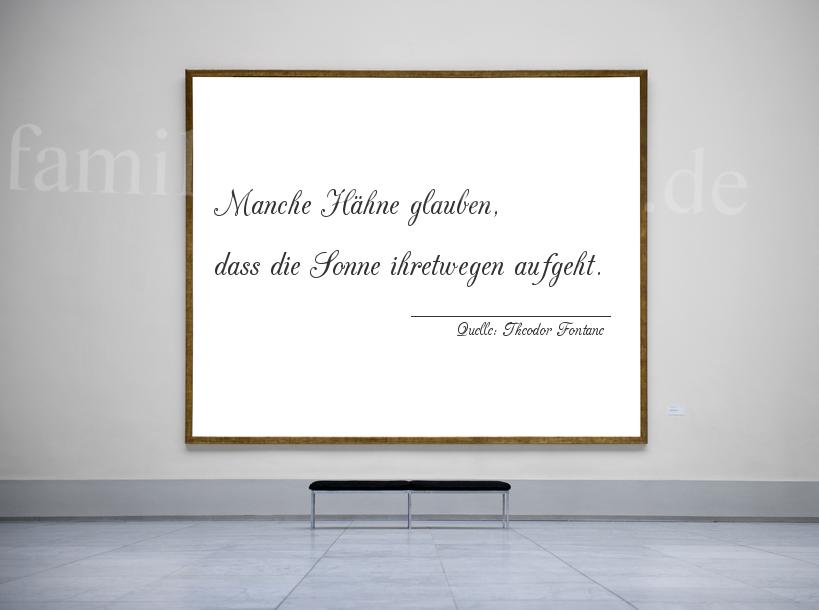 Aphorismus Nummer 1210 (von Theodor Fontane): "Manche Hähne glauben, dass die Sonne ihretwegen aufgeht." 