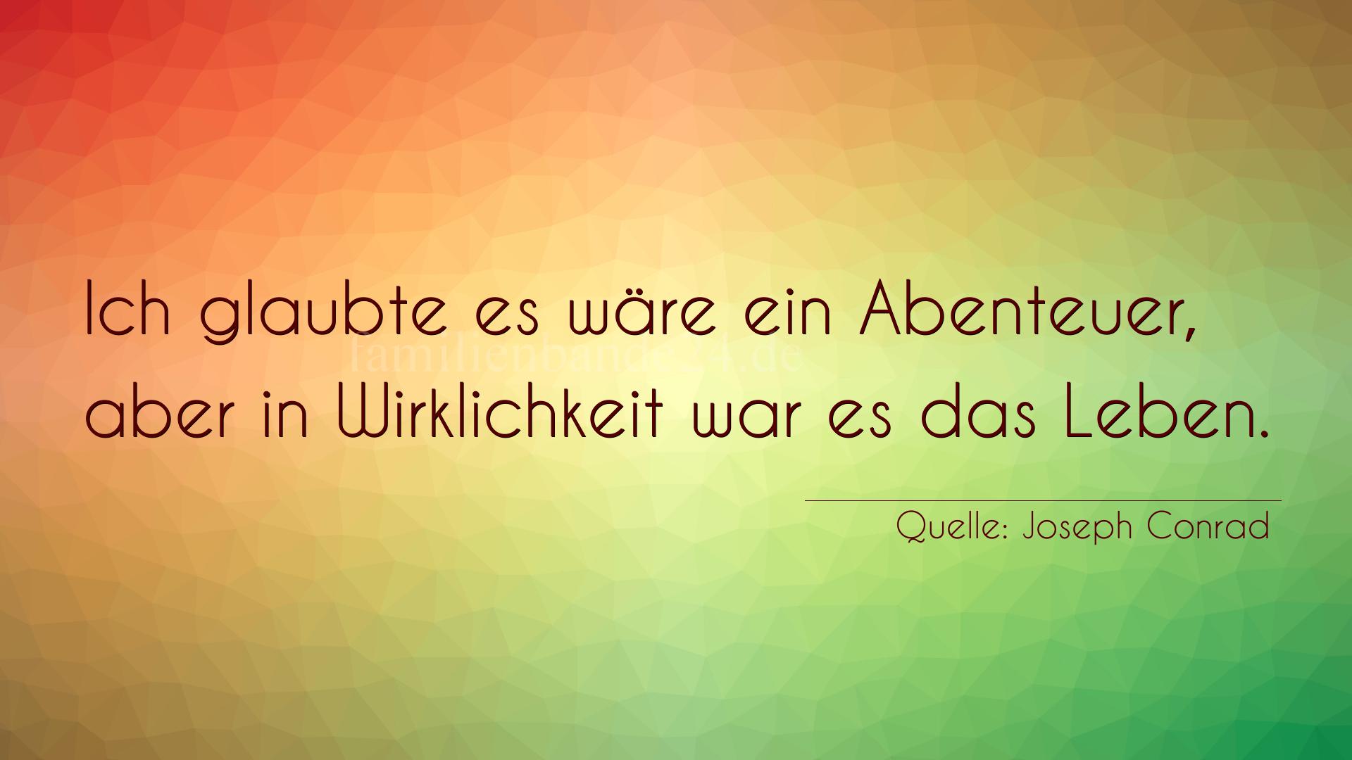 Aphorismus Nummer 1211 (von Joseph Conrad): "Ich glaubte es wäre ein Abenteuer, aber in Wirklichkeit  [...]