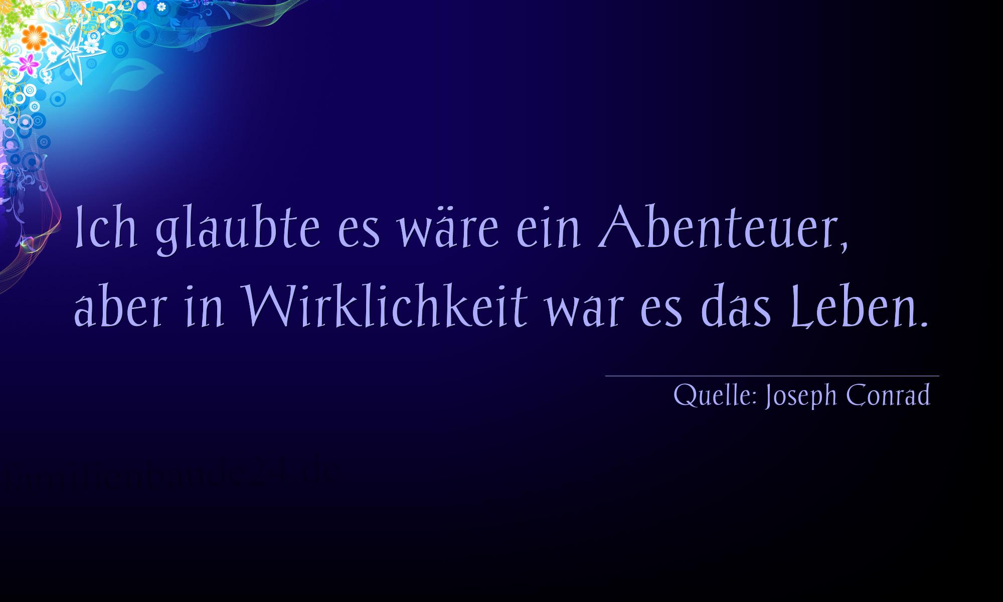 Aphorismus Nr. 1211 (von Joseph Conrad): "Ich glaubte es wäre ein Abenteuer, aber in Wirklichkeit  [...]