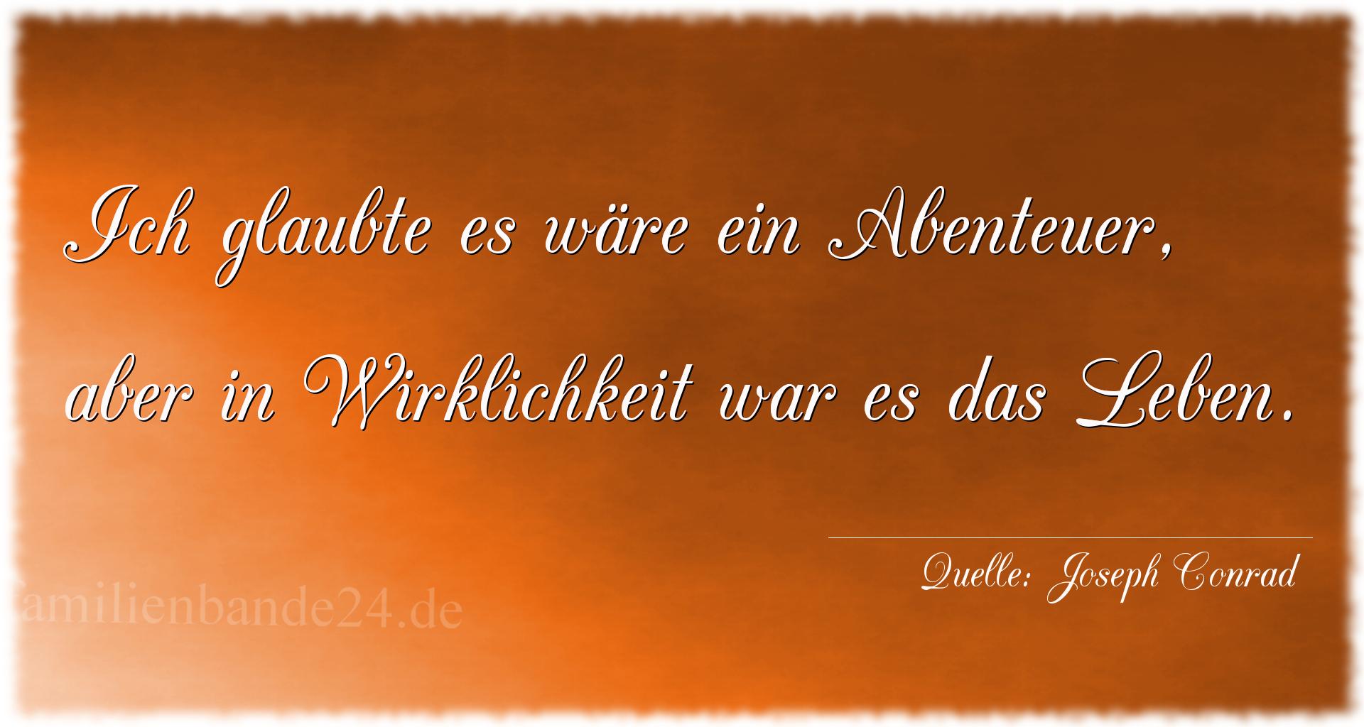 Aphorismus Nr. 1211 (von Joseph Conrad): "Ich glaubte es wäre ein Abenteuer, aber in Wirklichkeit  [...]