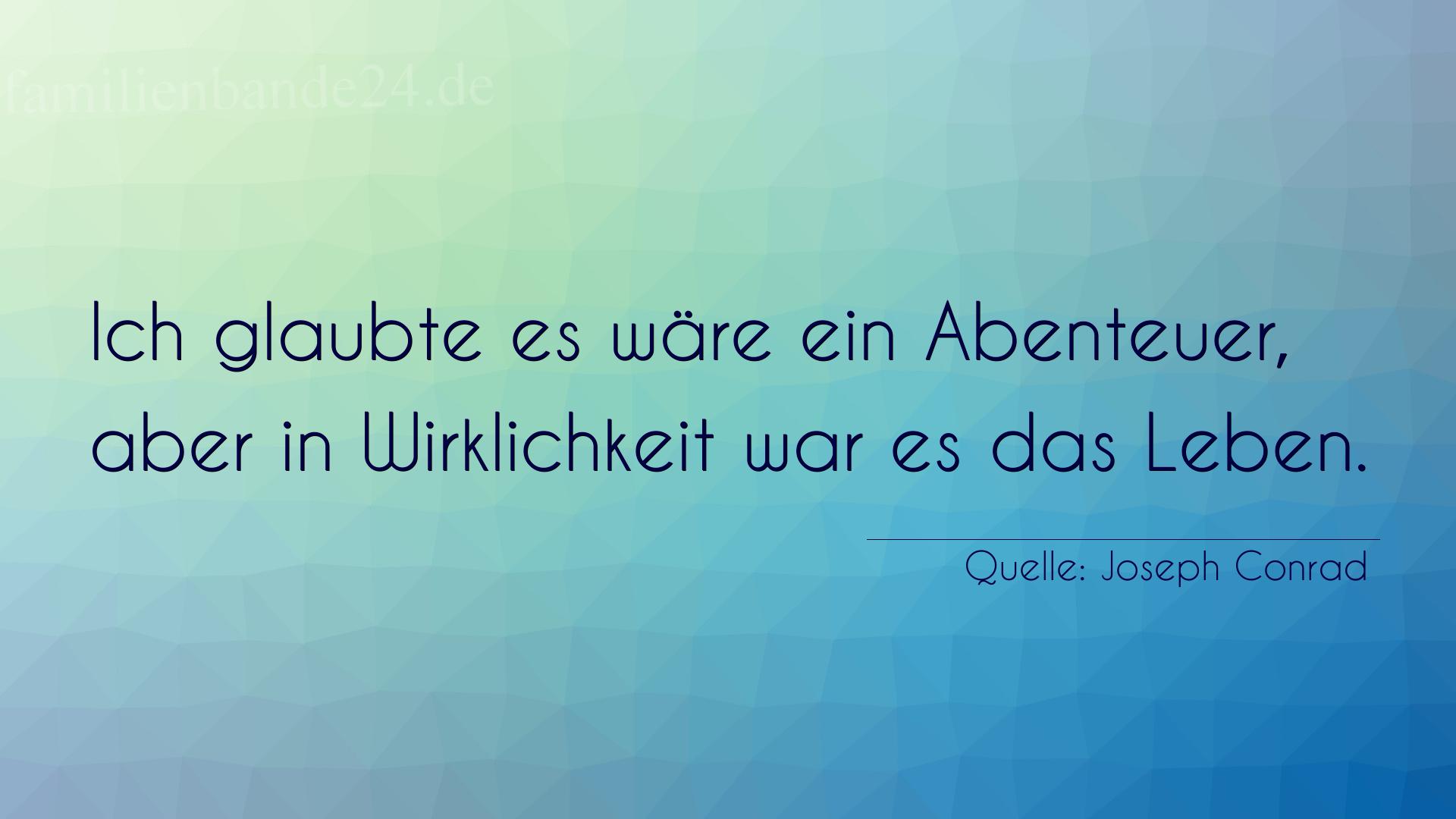 Aphorismus Nummer 1211 (von Joseph Conrad): "Ich glaubte es wäre ein Abenteuer, aber in Wirklichkeit  [...]