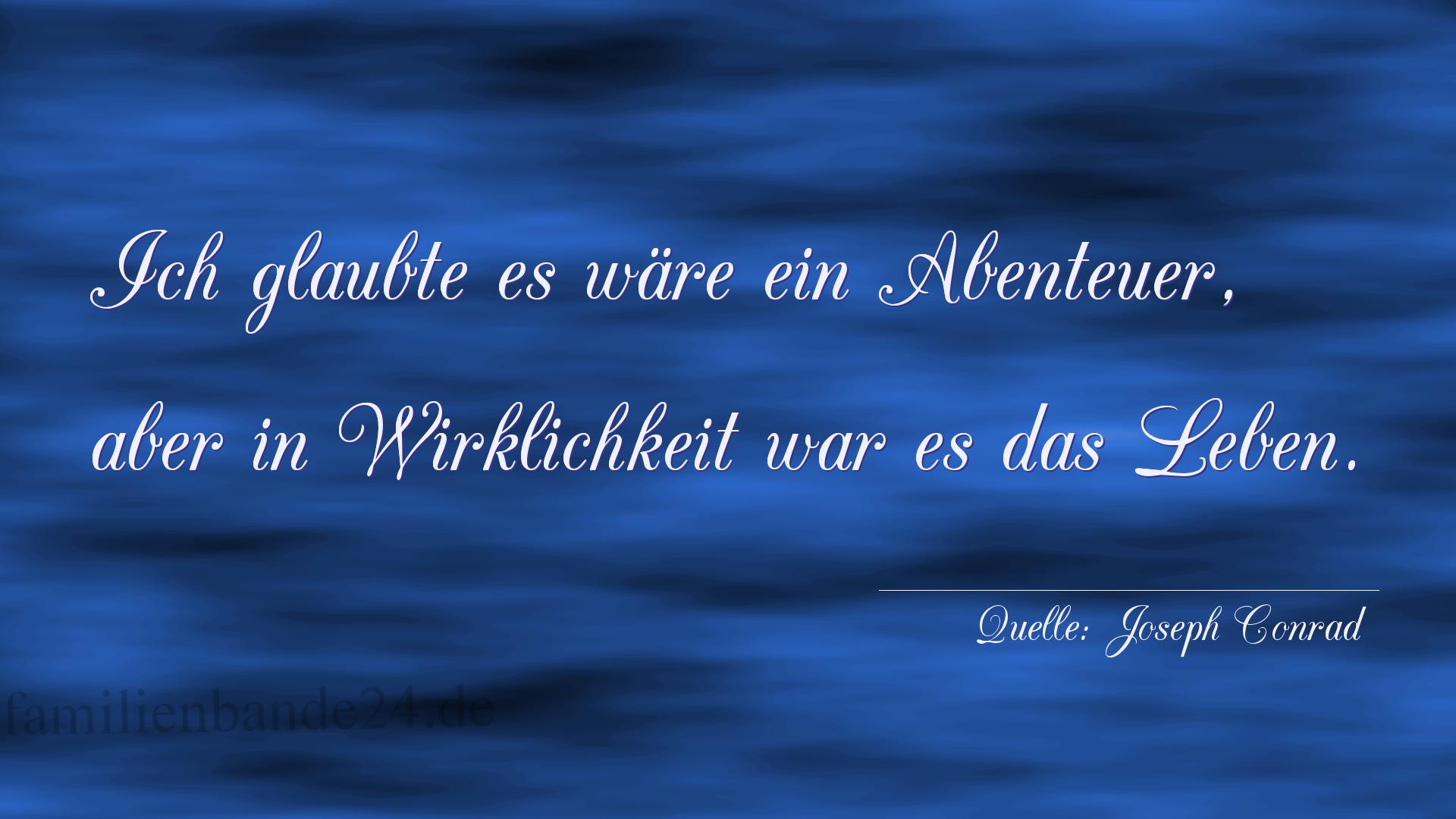 Aphorismus Nummer 1211 (von Joseph Conrad): "Ich glaubte es wäre ein Abenteuer, aber in Wirklichkeit  [...]