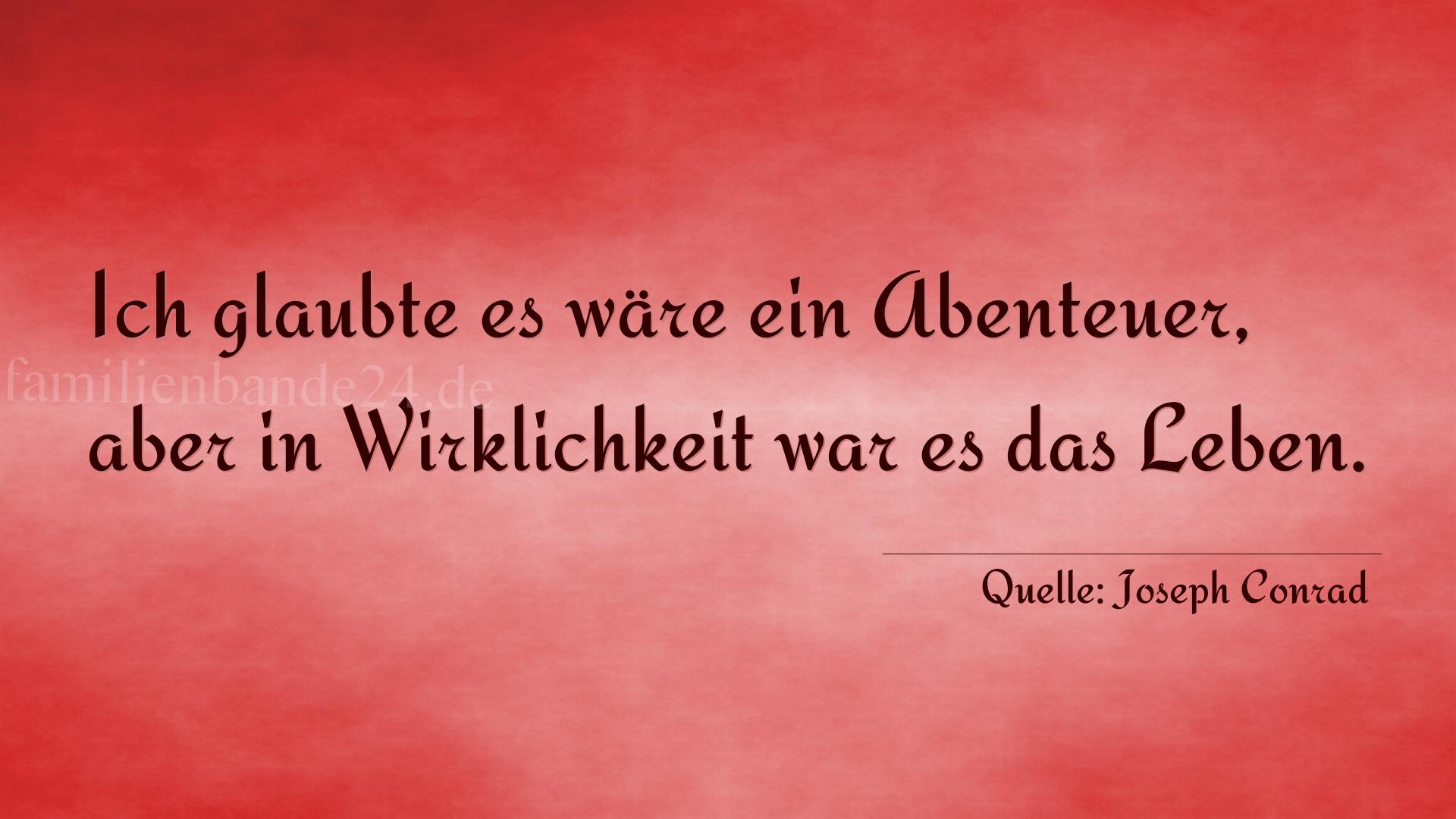 Aphorismus Nr. 1211 (von Joseph Conrad): "Ich glaubte es wäre ein Abenteuer, aber in Wirklichkeit  [...]