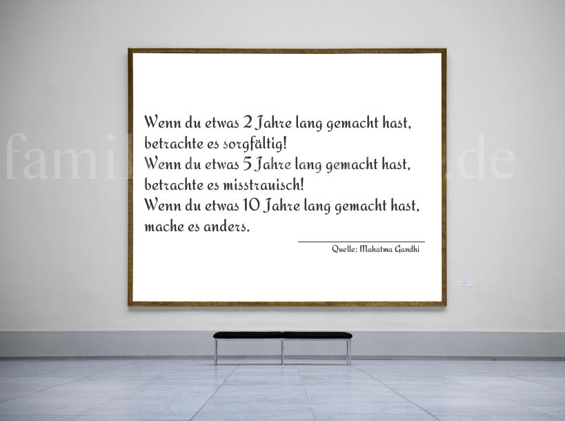 Aphorismus Nummer 1215 (von Mahatma Gandhi): "Wenn du etwas 2 Jahre lang gemacht hast, betrachte es sor [...]