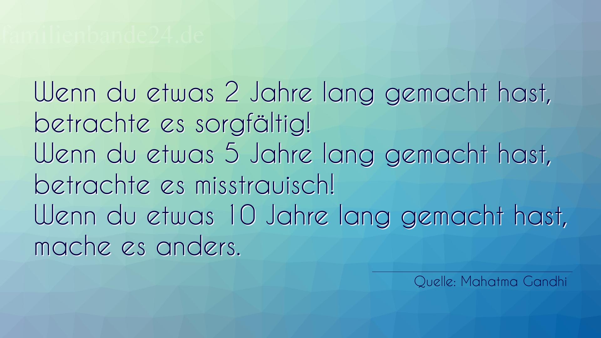 Aphorismus Nr. 1215 (von Mahatma Gandhi): "Wenn du etwas 2 Jahre lang gemacht hast, betrachte es sor [...]