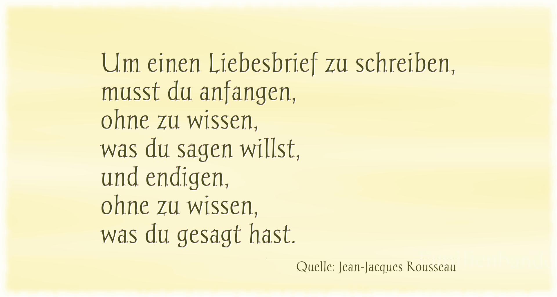 Aphorismus Nr. 1217 (von Jean-Jacques Rousseau): "Um einen Liebesbrief zu schreiben, musst du anfangen, ohn [...]