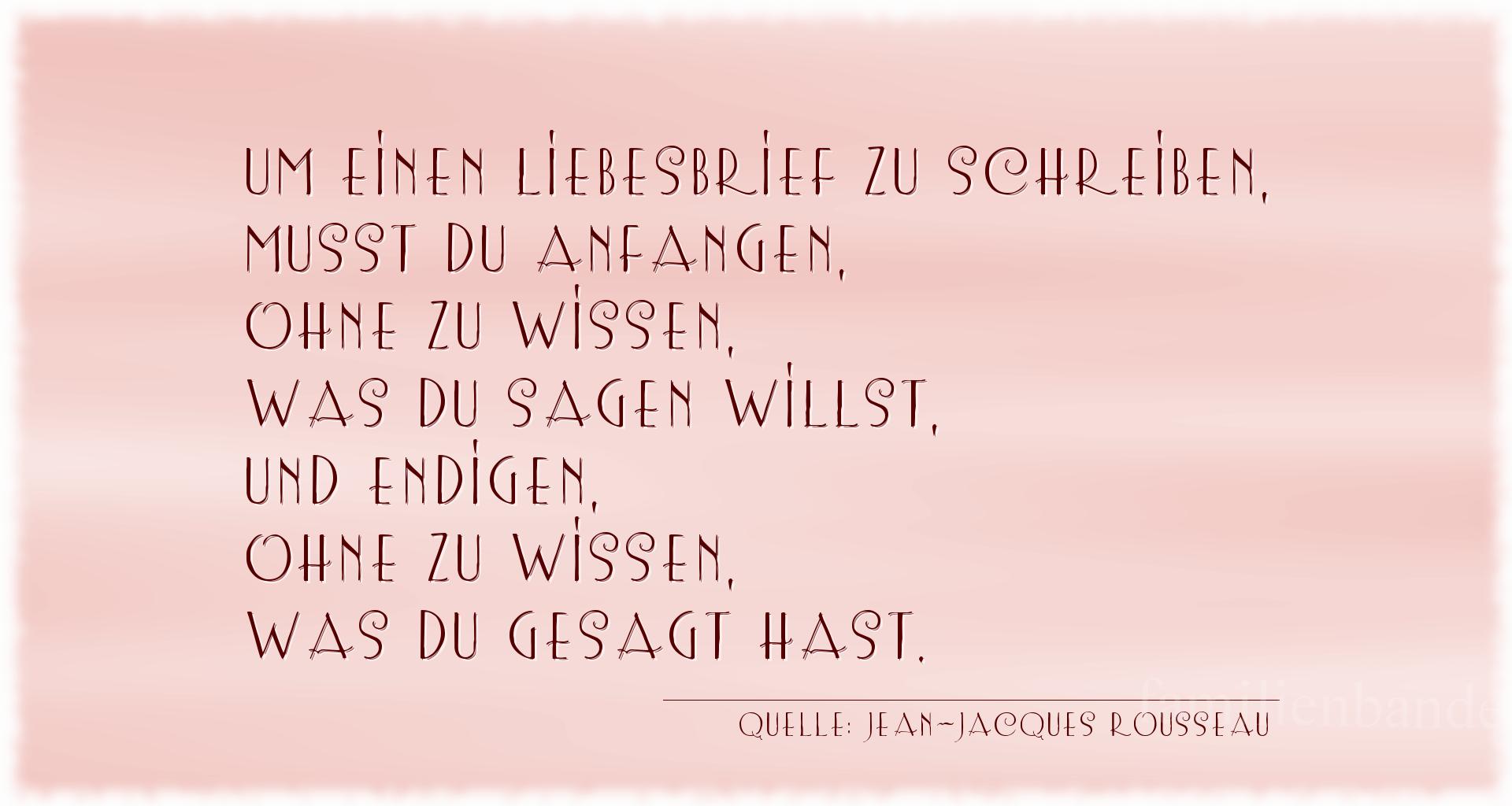 Aphorismus Nr. 1217 (von Jean-Jacques Rousseau): "Um einen Liebesbrief zu schreiben, musst du anfangen, ohn [...]