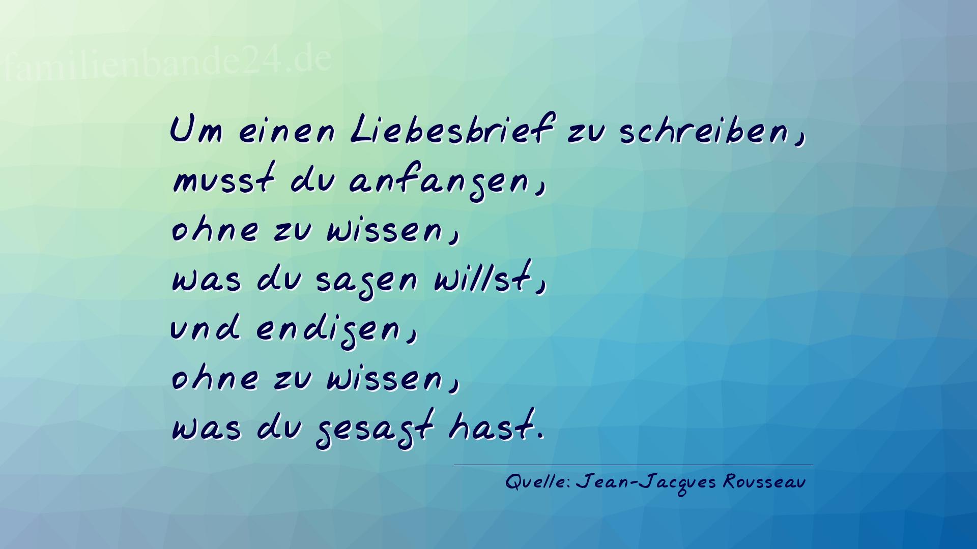 Aphorismus Nummer 1217 (von Jean-Jacques Rousseau): "Um einen Liebesbrief zu schreiben, musst du anfangen, ohn [...]