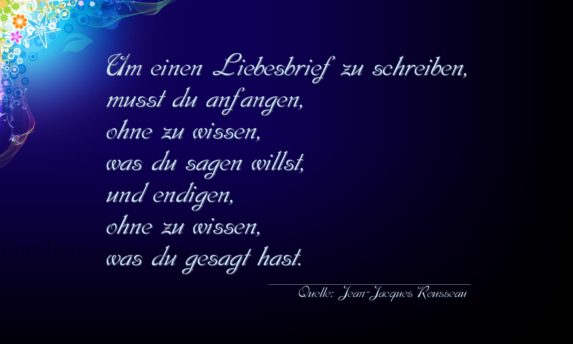 Aphorismus Nummer 1217 (von Jean-Jacques Rousseau): "Um einen Liebesbrief zu schreiben, musst du anfangen, ohn [...]