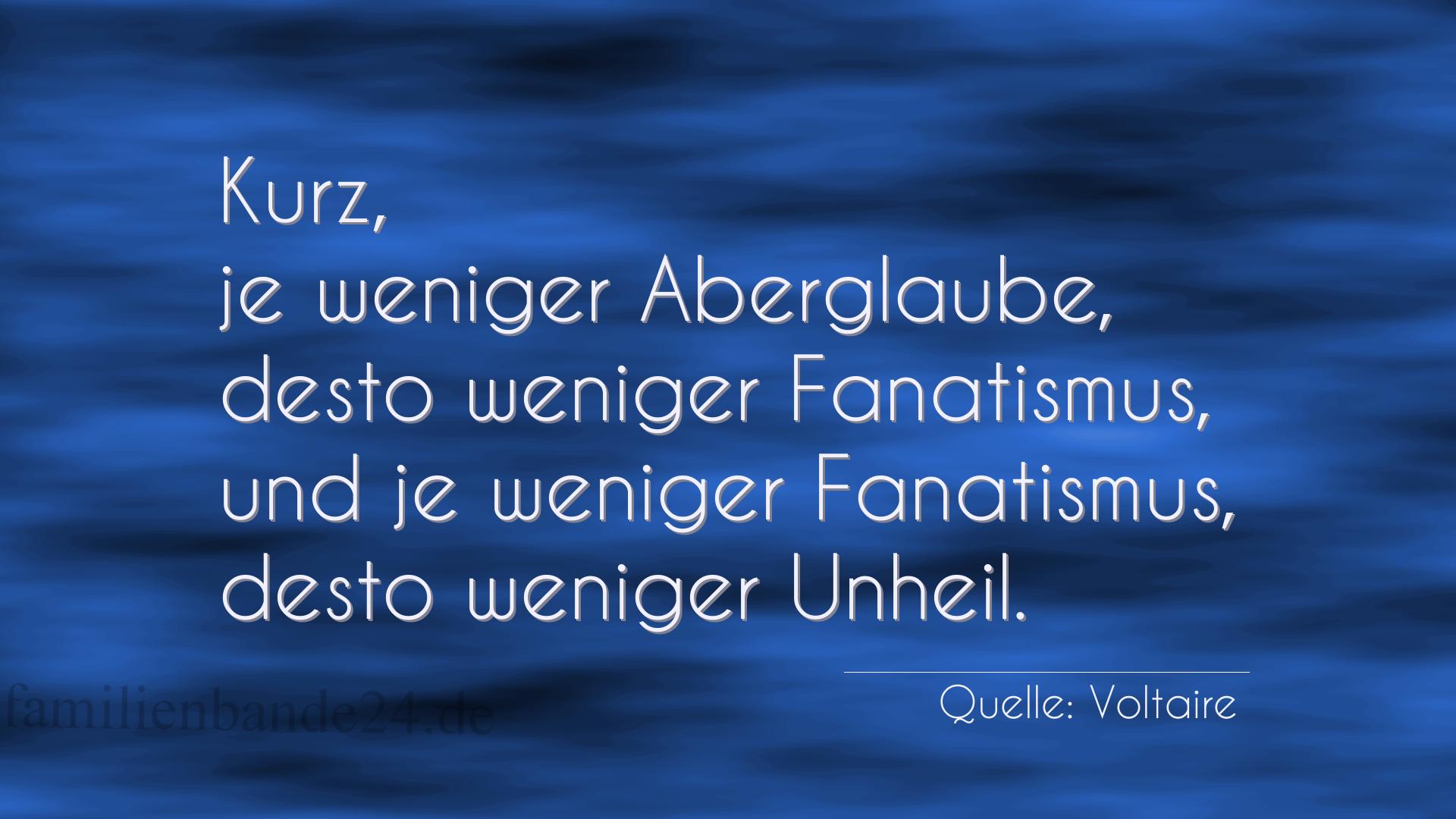 Aphorismus Nummer 1219 (von Voltaire): "Kurz, je weniger Aberglaube, desto weniger Fanatismus, un [...]