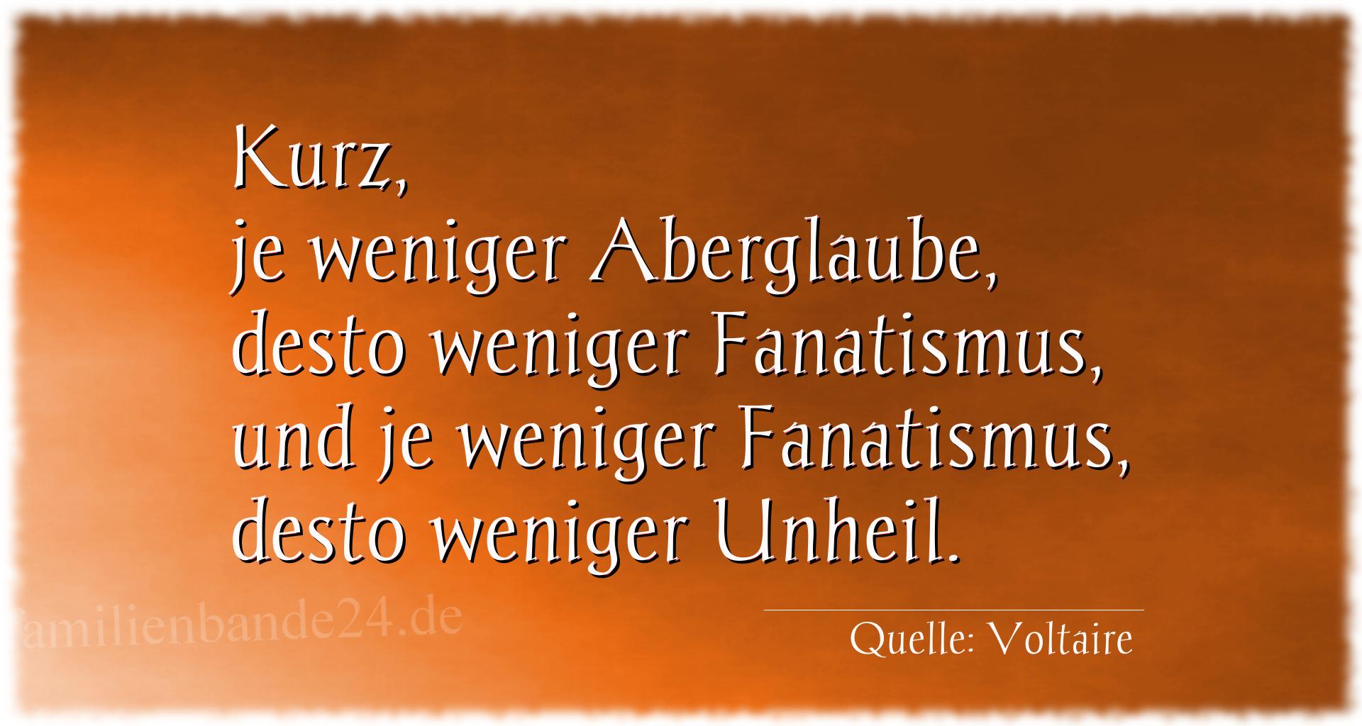 Aphorismus Nummer 1219 (von Voltaire): "Kurz, je weniger Aberglaube, desto weniger Fanatismus, un [...]