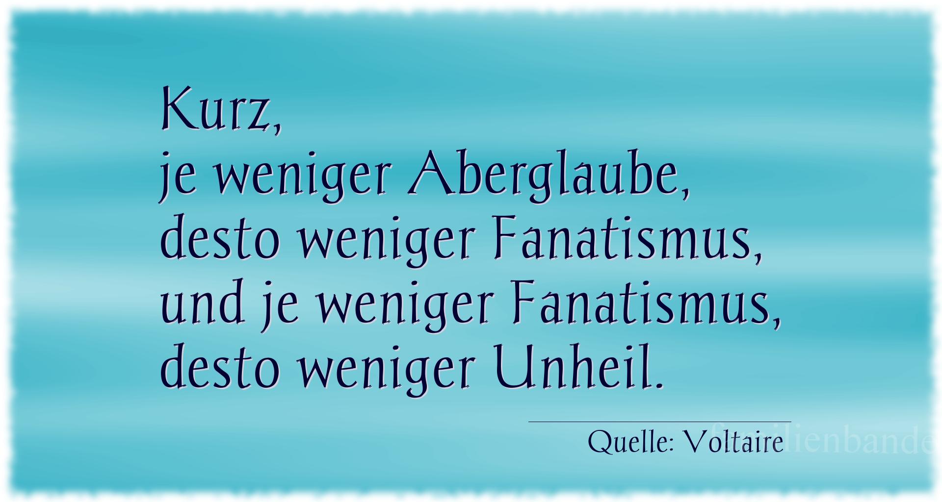 Aphorismus Nummer 1219 (von Voltaire): "Kurz, je weniger Aberglaube, desto weniger Fanatismus, un [...]