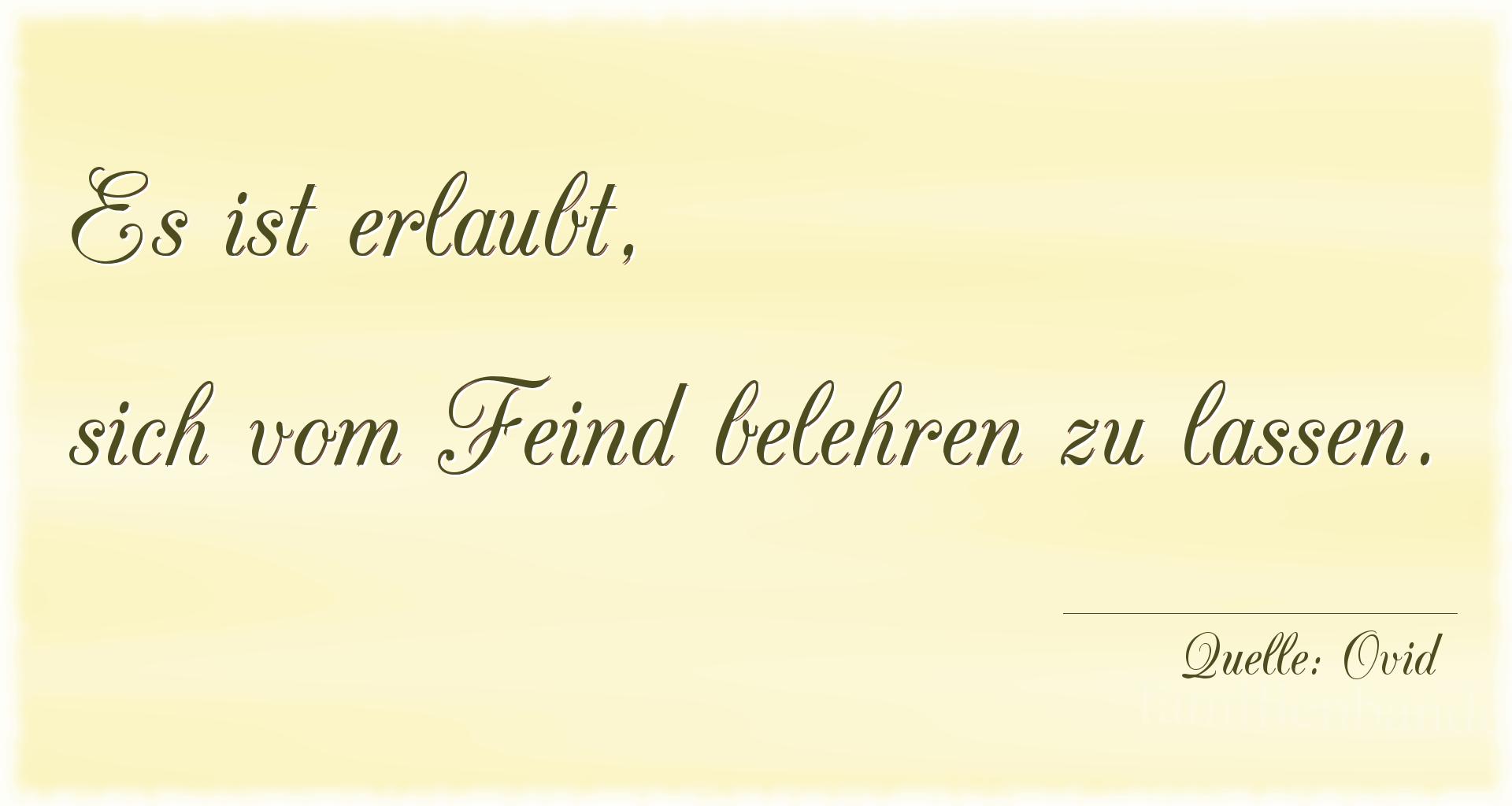 Aphorismus Nummer 1222 (von Ovid): "Es ist erlaubt, sich vom Feind belehren zu lassen." 