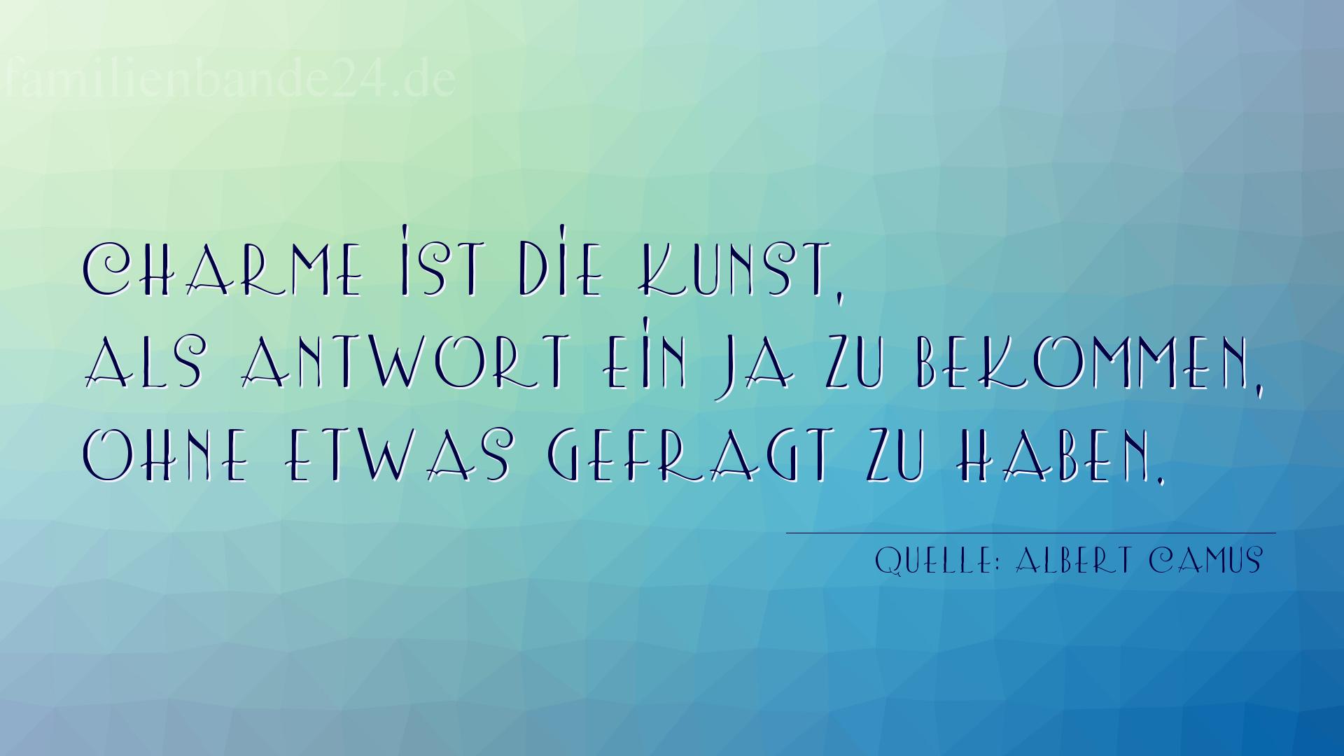 Aphorismus Nr. 1226 (von Albert Camus): "Charme ist die Kunst, als Antwort ein Ja zu bekommen, ohn [...]