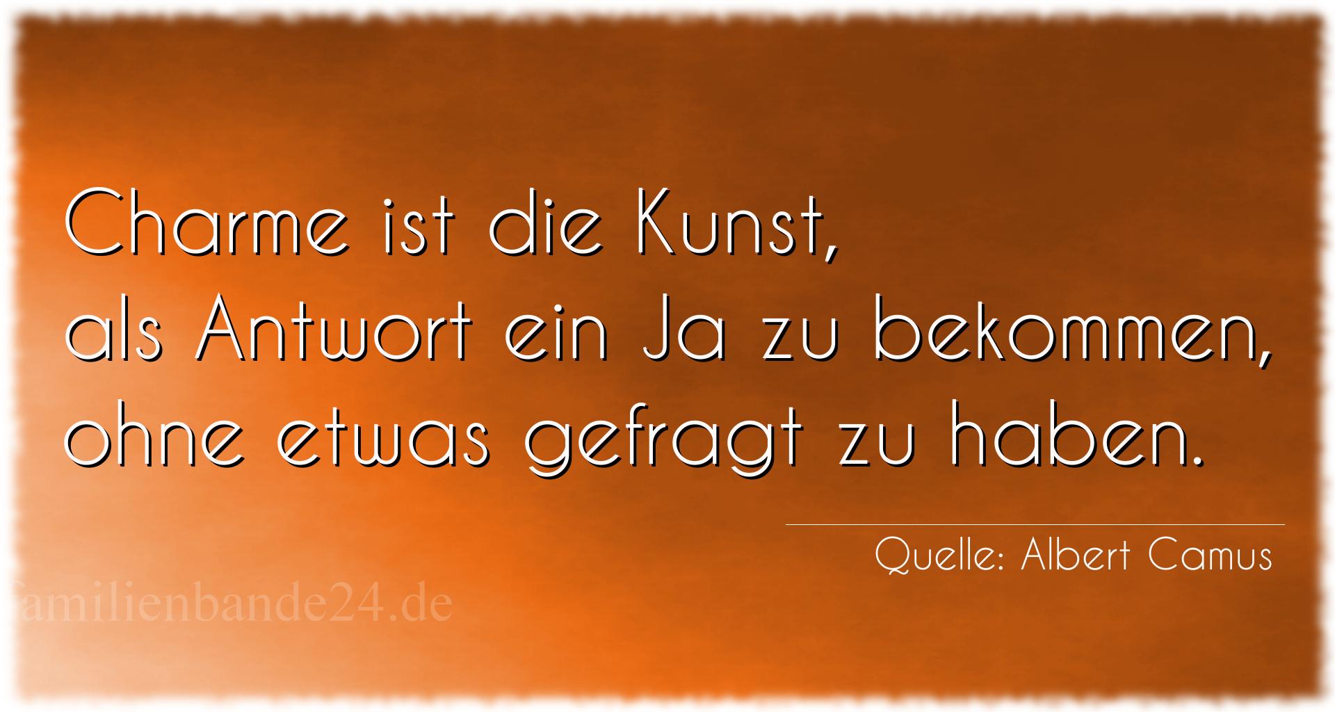 Aphorismus Nummer 1226 (von Albert Camus): "Charme ist die Kunst, als Antwort ein Ja zu bekommen, ohn [...]