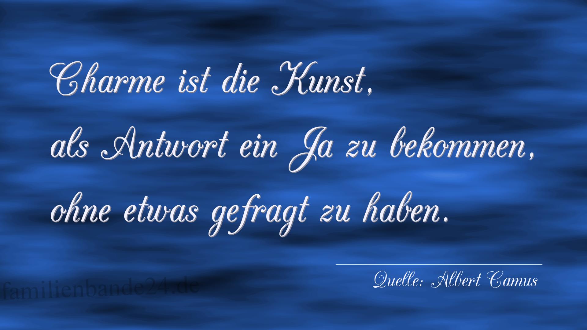 Aphorismus Nr. 1226 (von Albert Camus): "Charme ist die Kunst, als Antwort ein Ja zu bekommen, ohn [...]