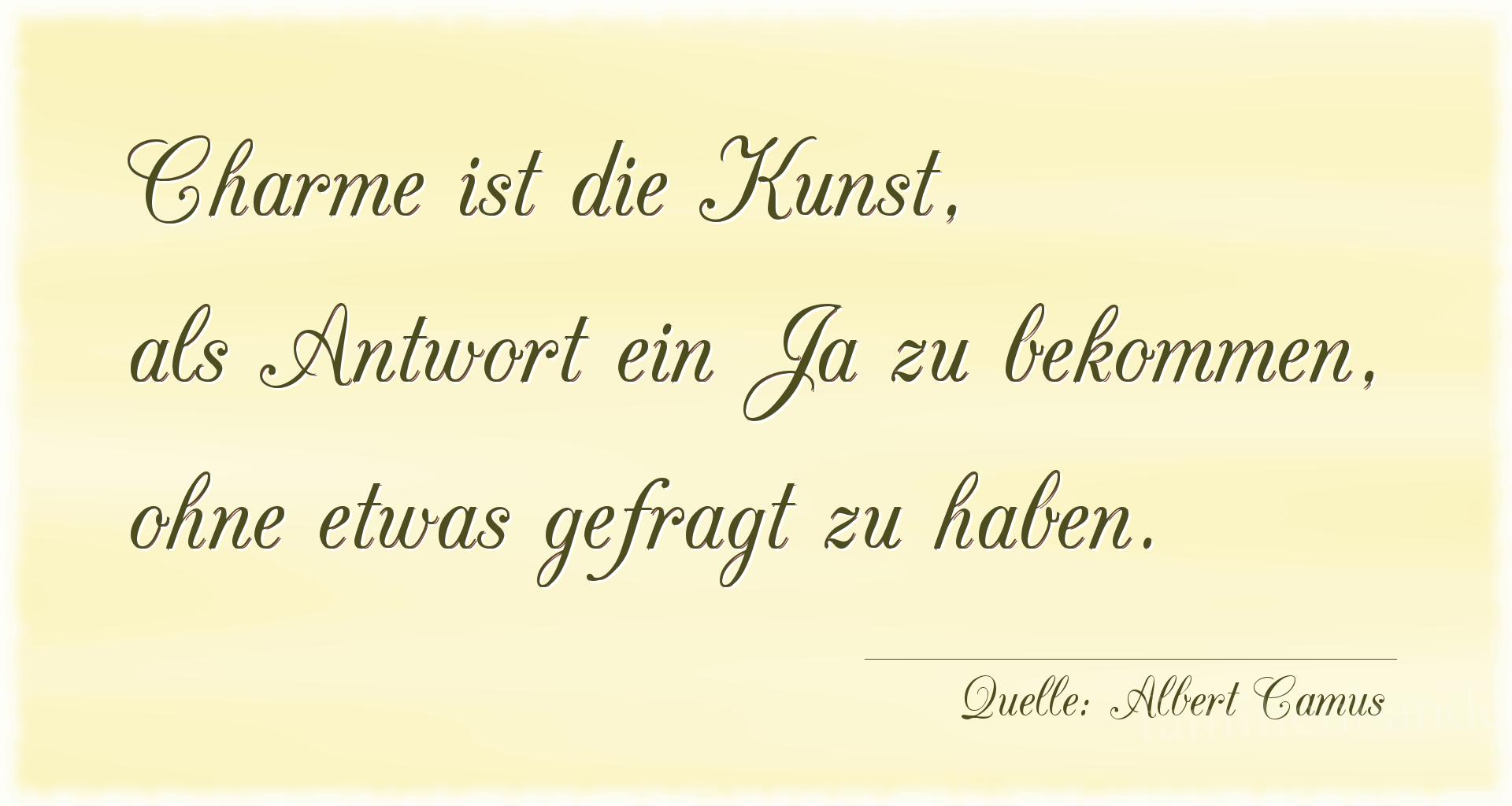 Aphorismus Nr. 1226 (von Albert Camus): "Charme ist die Kunst, als Antwort ein Ja zu bekommen, ohn [...]