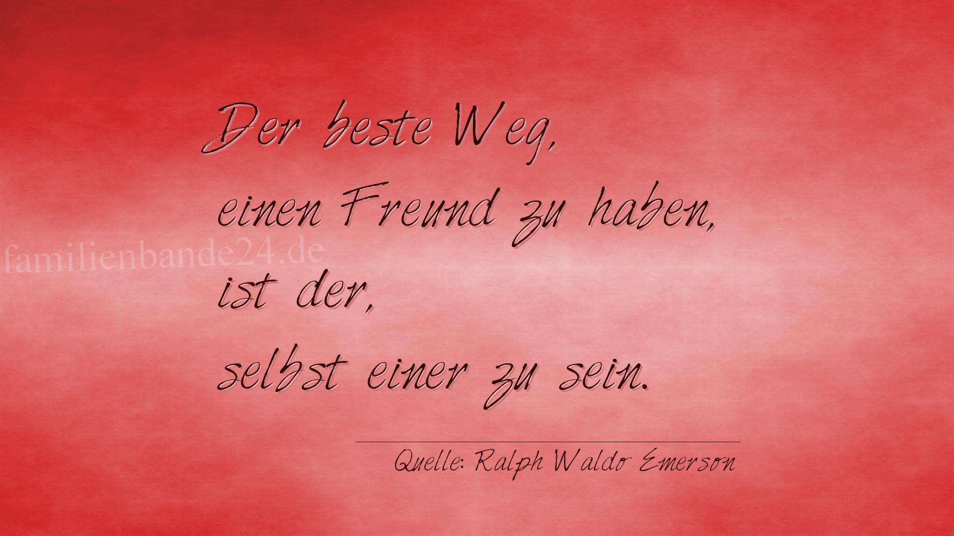 Aphorismus Nummer 1235 (von Ralph Waldo Emerson): "Der beste Weg, einen Freund zu haben, ist der, selbst ein [...]