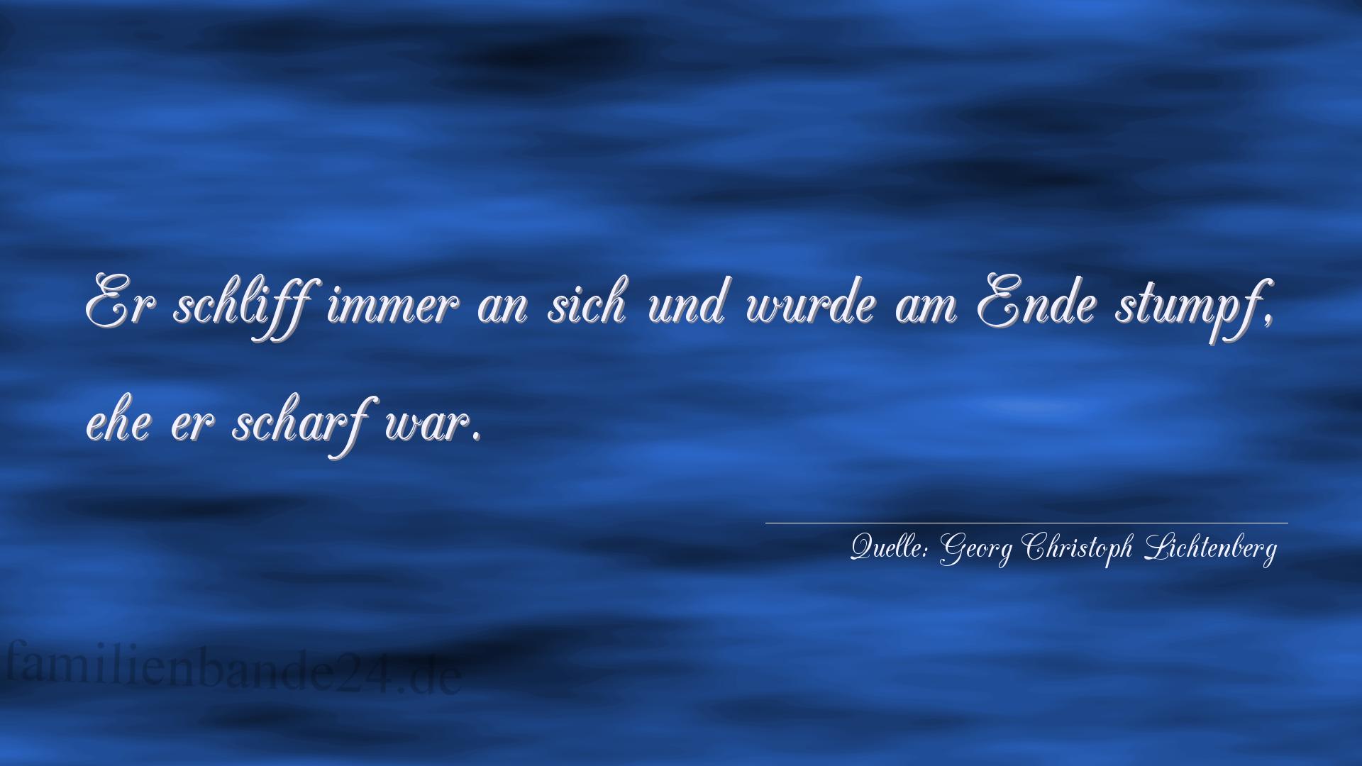 Aphorismus Nummer 1237 (von Georg Christoph Lichtenberg): "Er schliff immer an sich und wurde am Ende stumpf, ehe er [...]