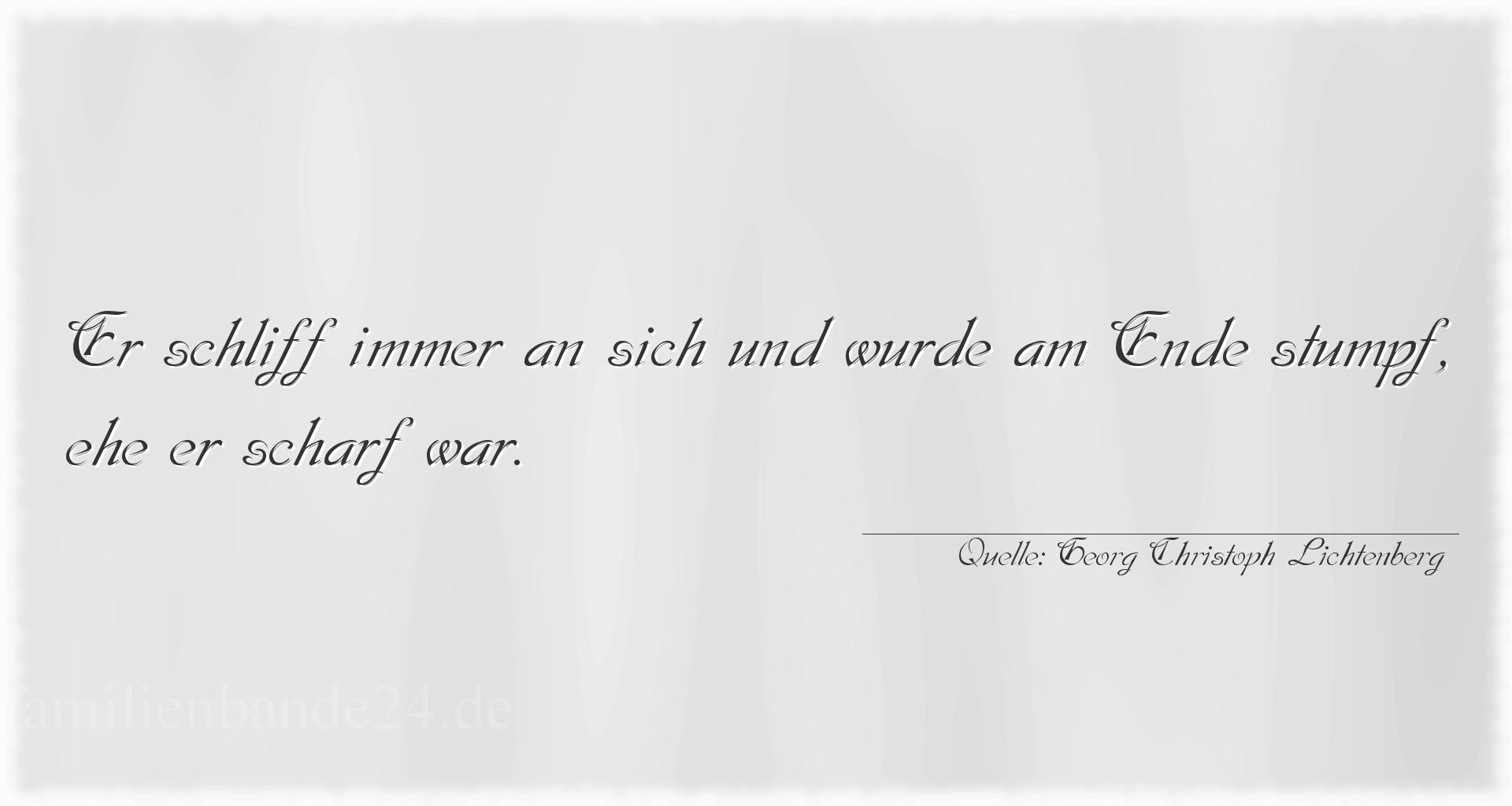 Aphorismus Nummer 1237 (von Georg Christoph Lichtenberg): "Er schliff immer an sich und wurde am Ende stumpf, ehe er [...]