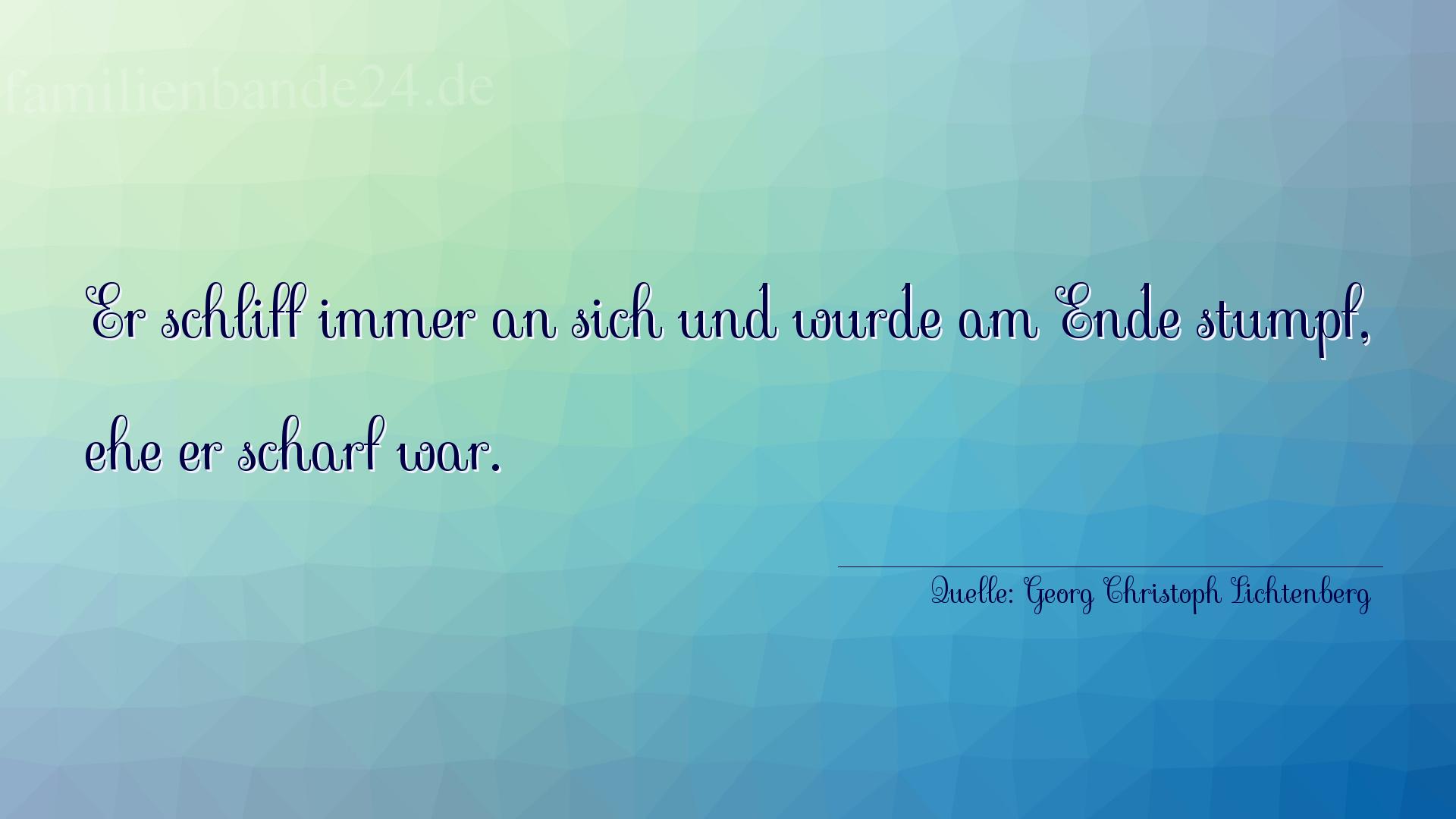 Aphorismus Nummer 1237 (von Georg Christoph Lichtenberg): "Er schliff immer an sich und wurde am Ende stumpf, ehe er [...]