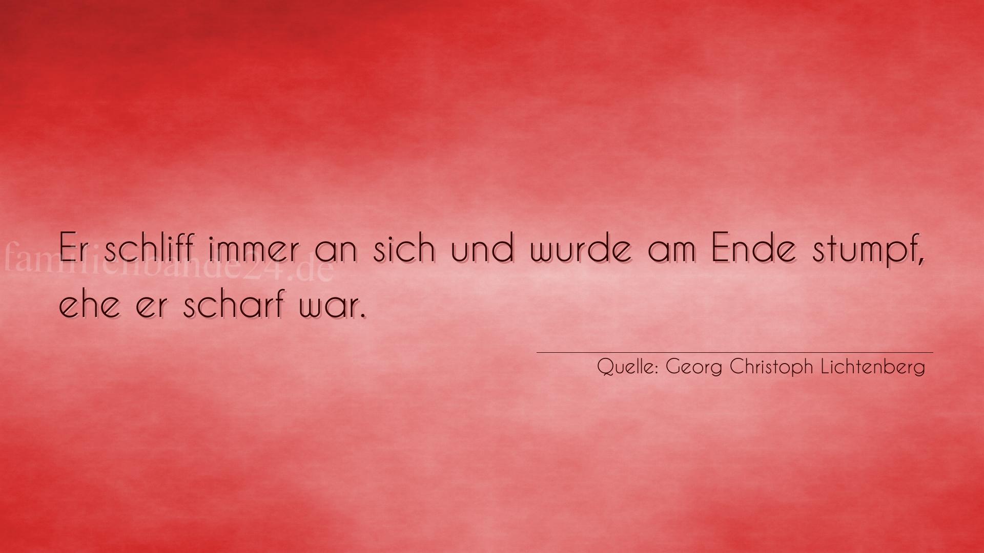 Aphorismus Nummer 1237 (von Georg Christoph Lichtenberg): "Er schliff immer an sich und wurde am Ende stumpf, ehe er [...]