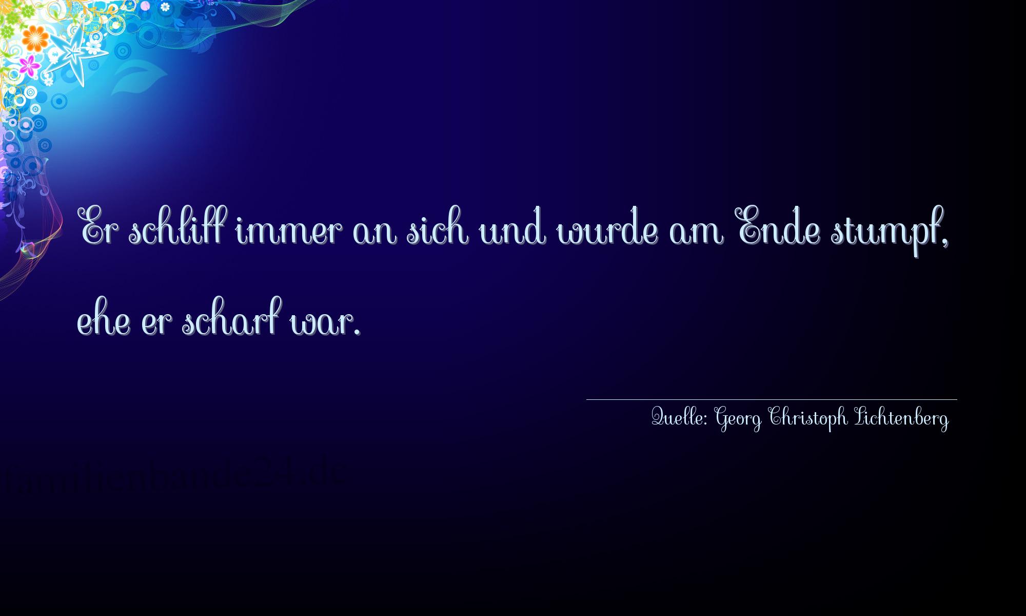 Aphorismus Nummer 1237 (von Georg Christoph Lichtenberg): "Er schliff immer an sich und wurde am Ende stumpf, ehe er [...]