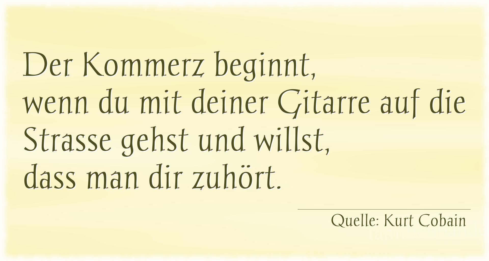 Aphorismus Nummer 1238 (von Kurt Cobain): "Der Kommerz beginnt, wenn du mit deiner Gitarre auf die S [...]