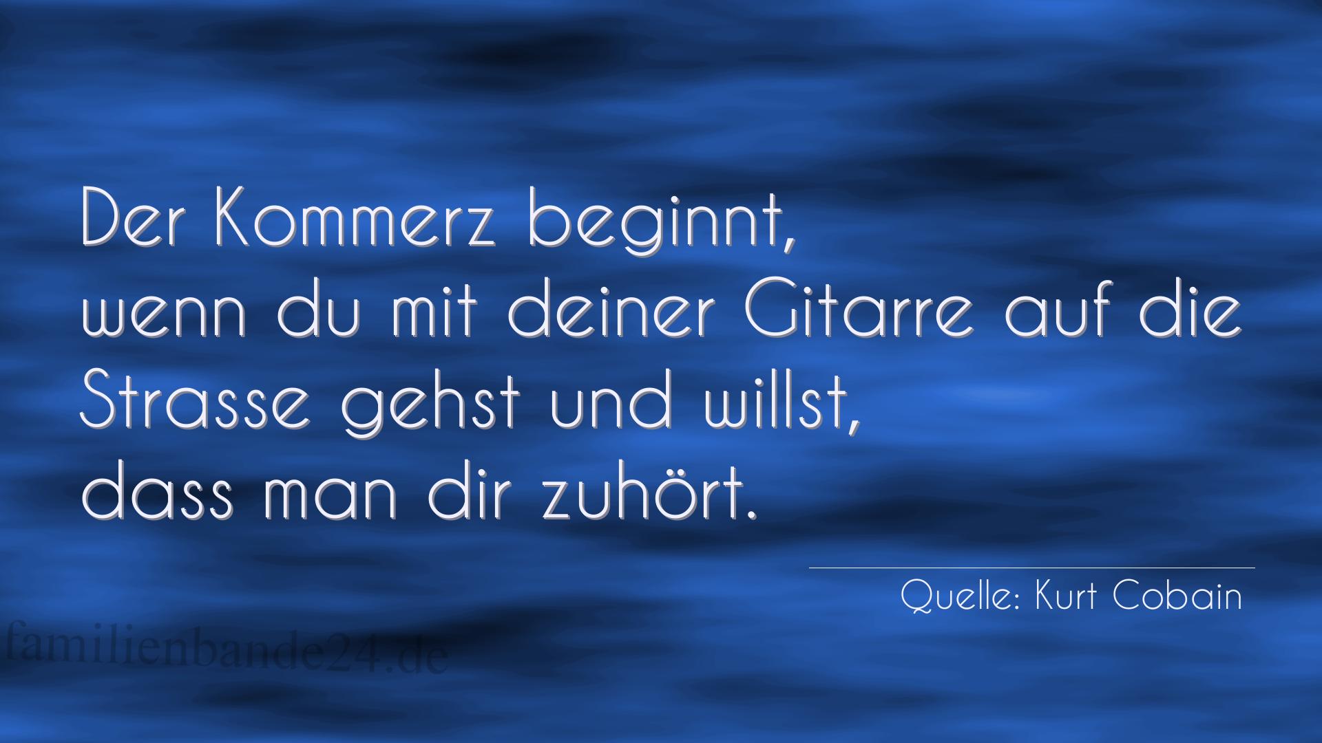 Aphorismus Nummer 1238 (von Kurt Cobain): "Der Kommerz beginnt, wenn du mit deiner Gitarre auf die S [...]