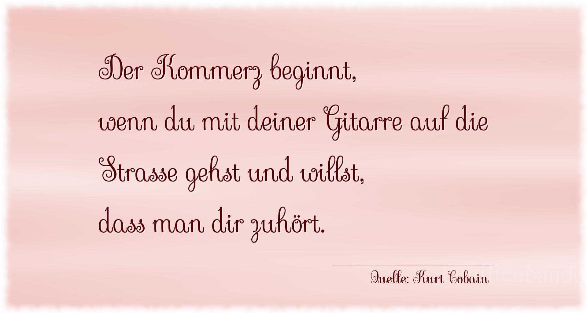 Aphorismus Nr. 1238 (von Kurt Cobain): "Der Kommerz beginnt, wenn du mit deiner Gitarre auf die S [...]