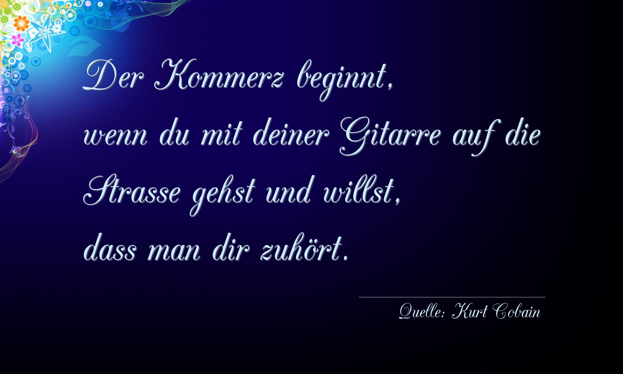 Aphorismus Nummer 1238 (von Kurt Cobain): "Der Kommerz beginnt, wenn du mit deiner Gitarre auf die S [...]