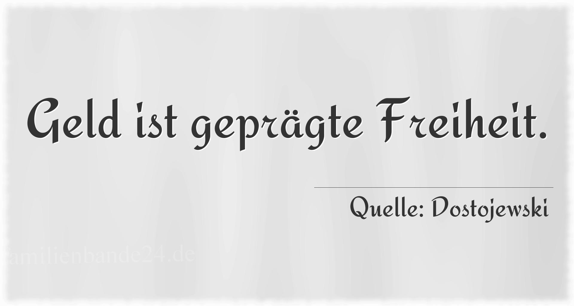 Aphorismus Nummer 1241 (von Dostojewski): "Geld ist geprägte Freiheit." 