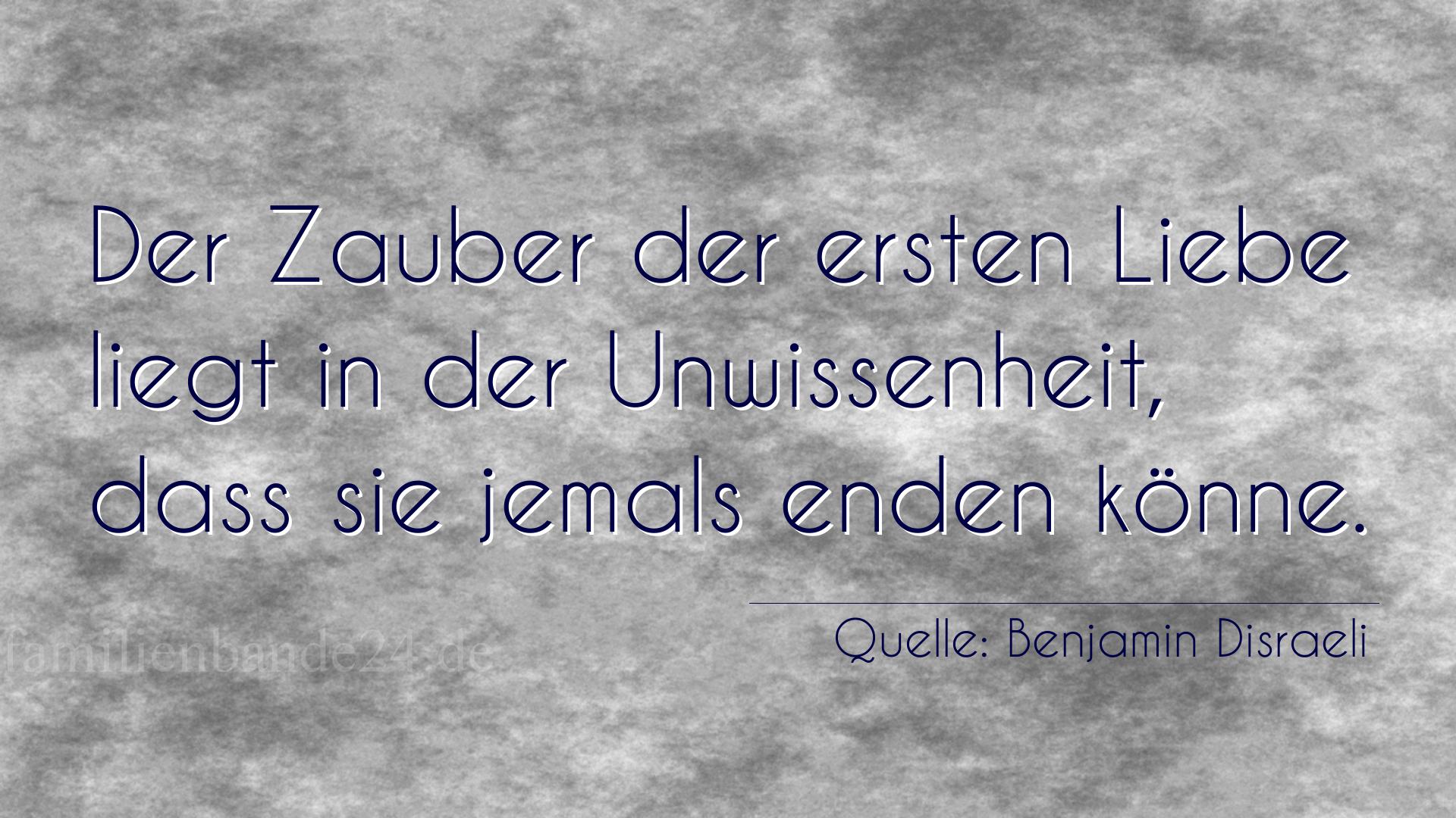 Aphorismus Nr. 1243 (von Benjamin Disraeli): "Der Zauber der ersten Liebe liegt in der Unwissenheit, da [...]