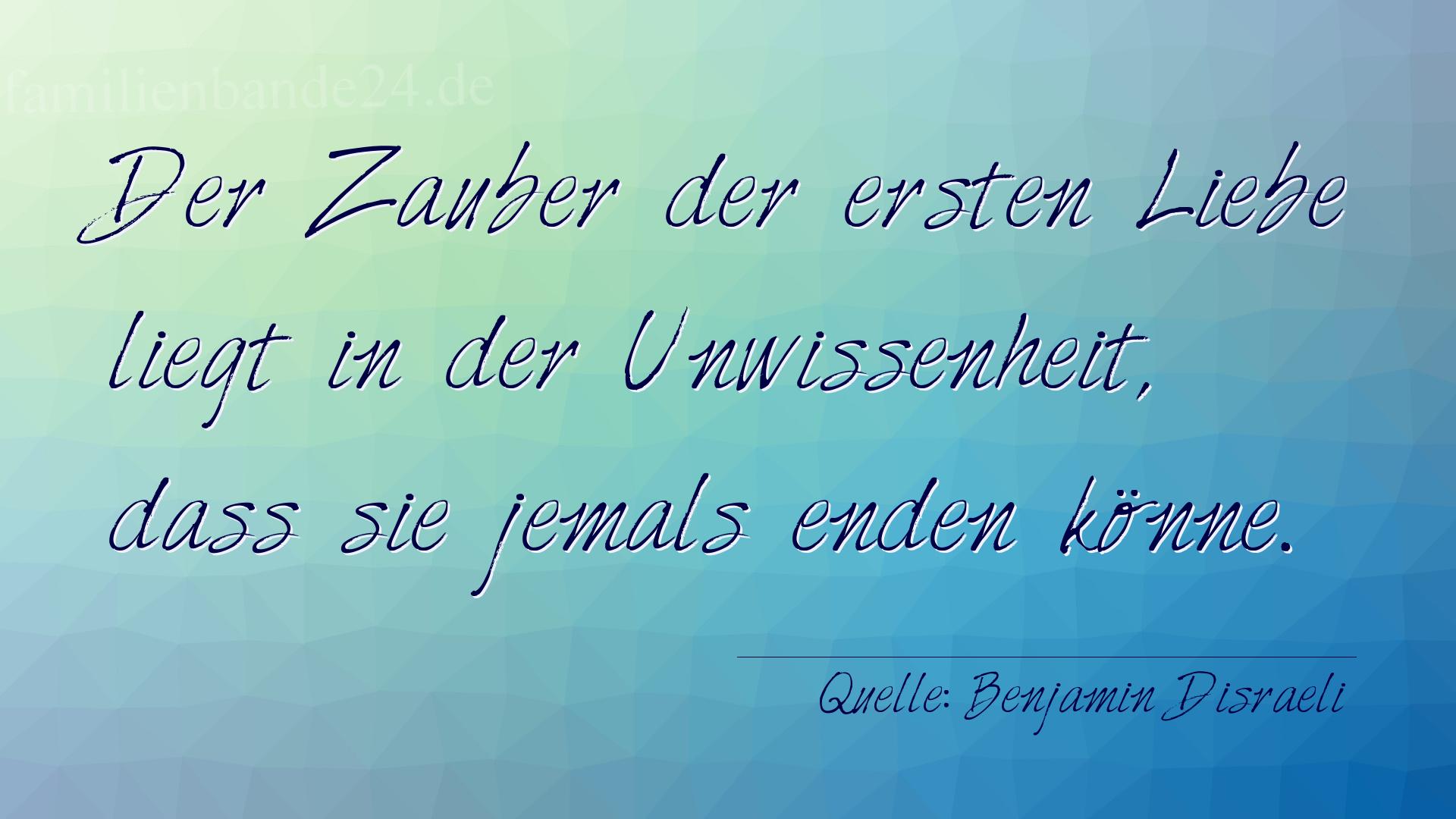 Aphorismus Nummer 1243 (von Benjamin Disraeli): "Der Zauber der ersten Liebe liegt in der Unwissenheit, da [...]