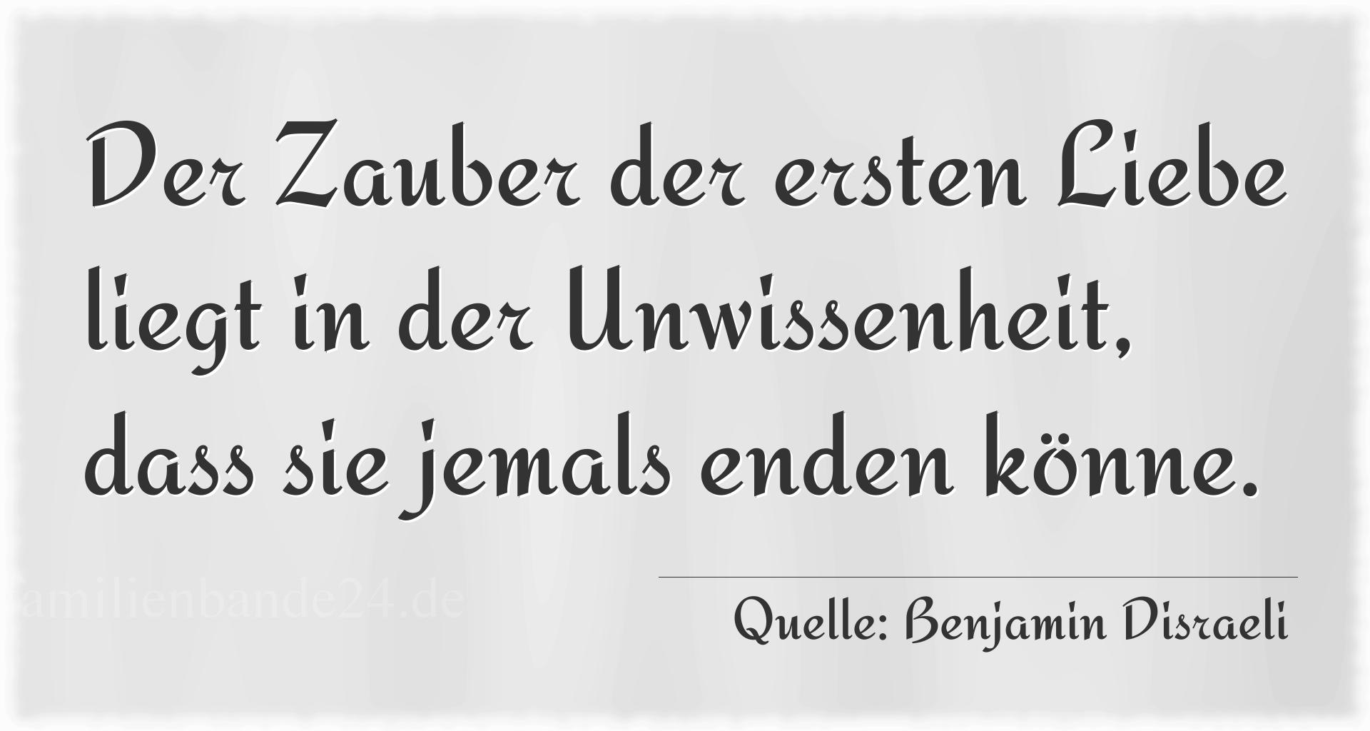 Aphorismus Nr. 1243 (von Benjamin Disraeli): "Der Zauber der ersten Liebe liegt in der Unwissenheit, da [...]