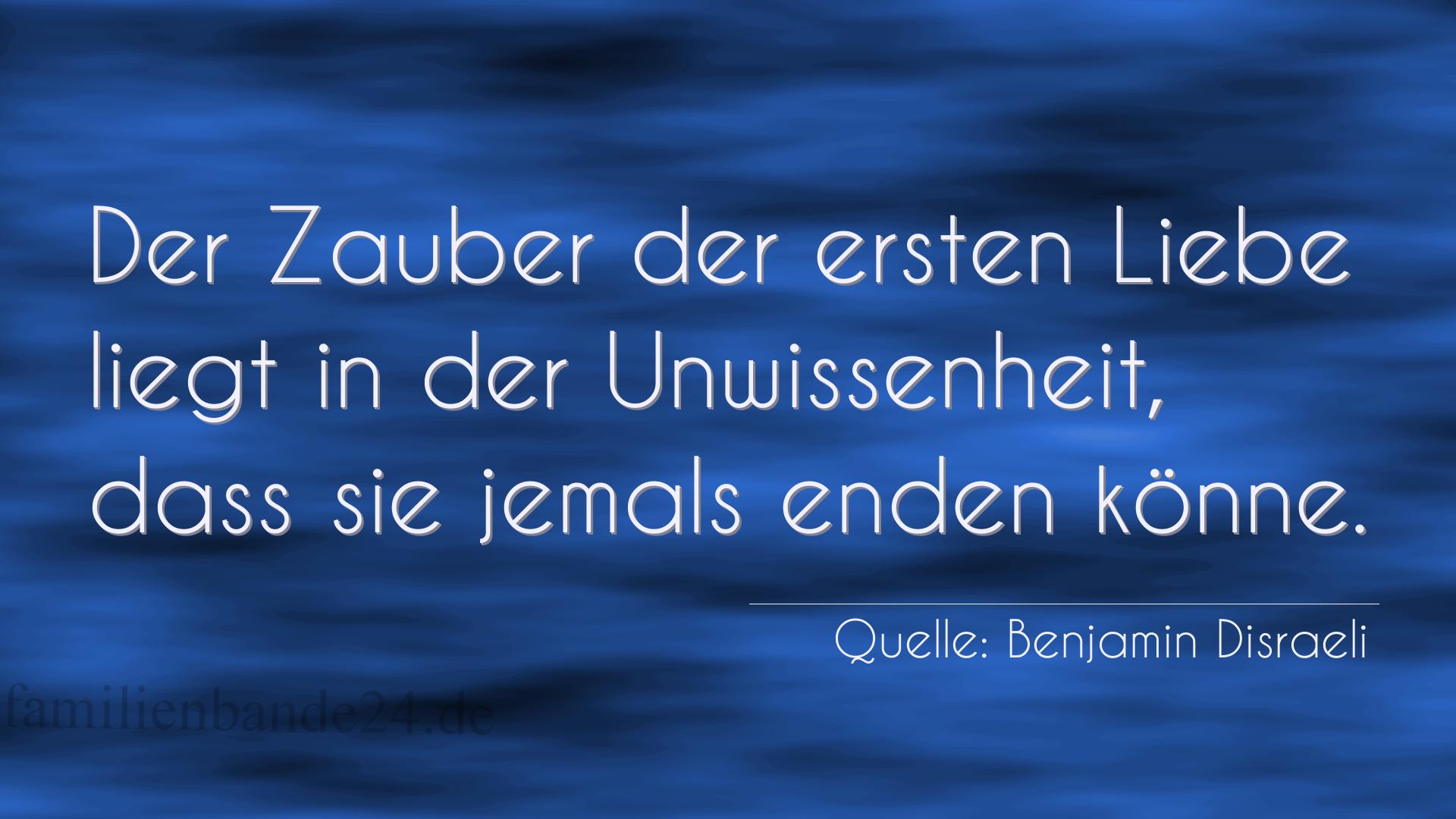 Aphorismus Nummer 1243 (von Benjamin Disraeli): "Der Zauber der ersten Liebe liegt in der Unwissenheit, da [...]