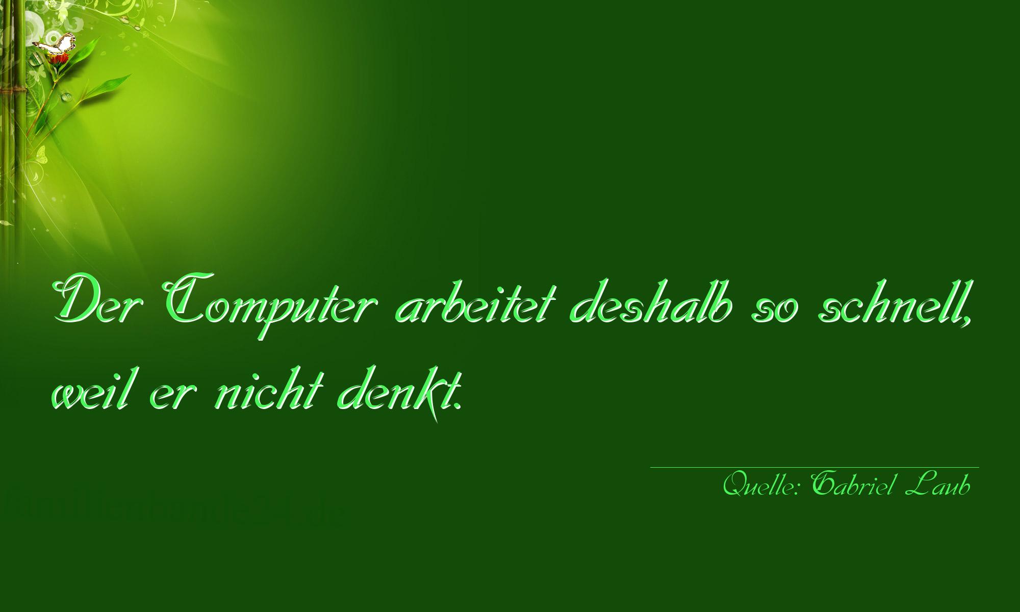 Aphorismus Nr. 1244 (von Gabriel Laub): "Der Computer arbeitet deshalb so schnell, weil er nicht d [...]