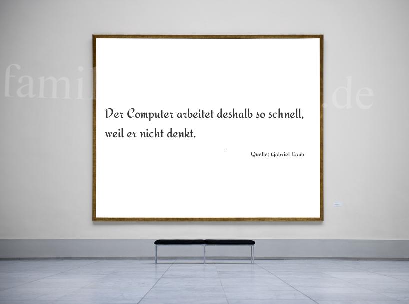 Aphorismus Nr. 1244 (von Gabriel Laub): "Der Computer arbeitet deshalb so schnell, weil er nicht d [...]