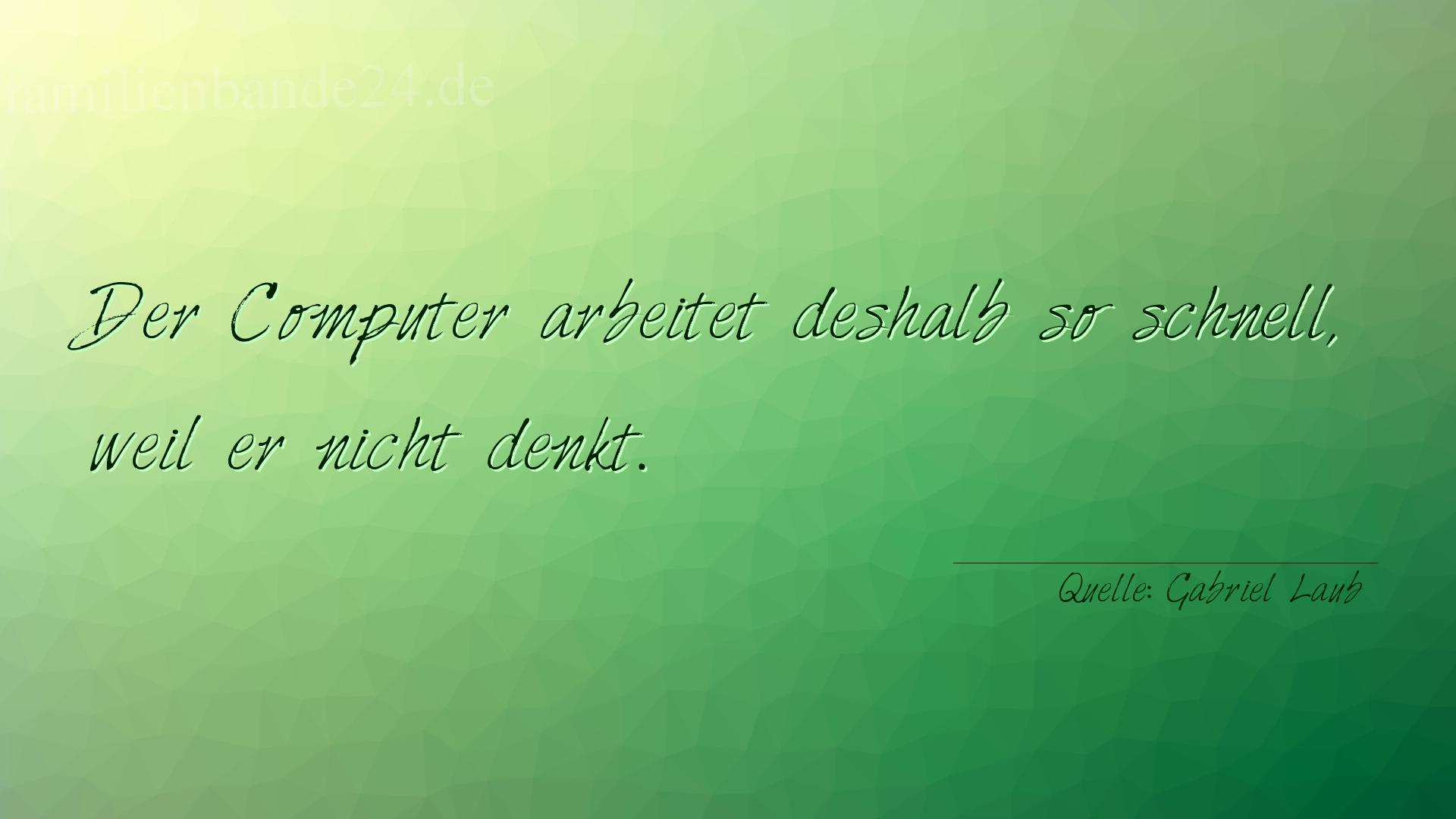 Aphorismus Nr. 1244 (von Gabriel Laub): "Der Computer arbeitet deshalb so schnell, weil er nicht d [...]