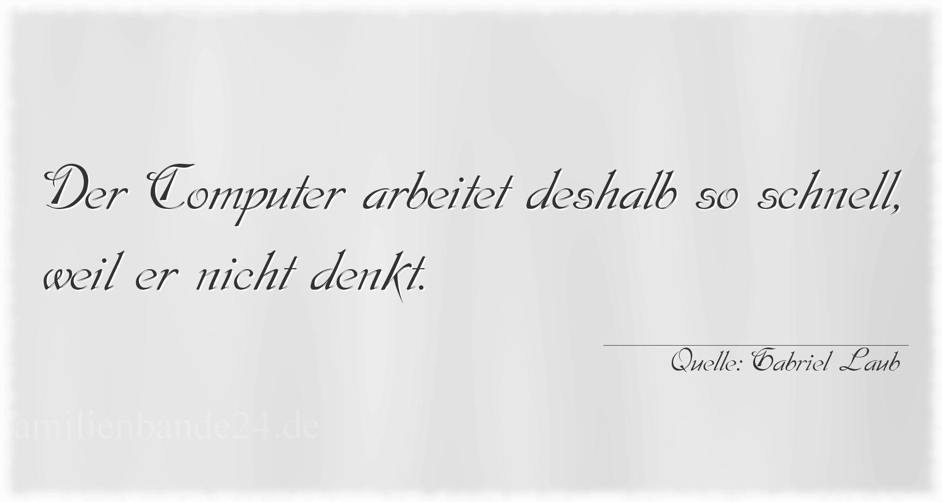 Aphorismus Nr. 1244 (von Gabriel Laub): "Der Computer arbeitet deshalb so schnell, weil er nicht d [...]