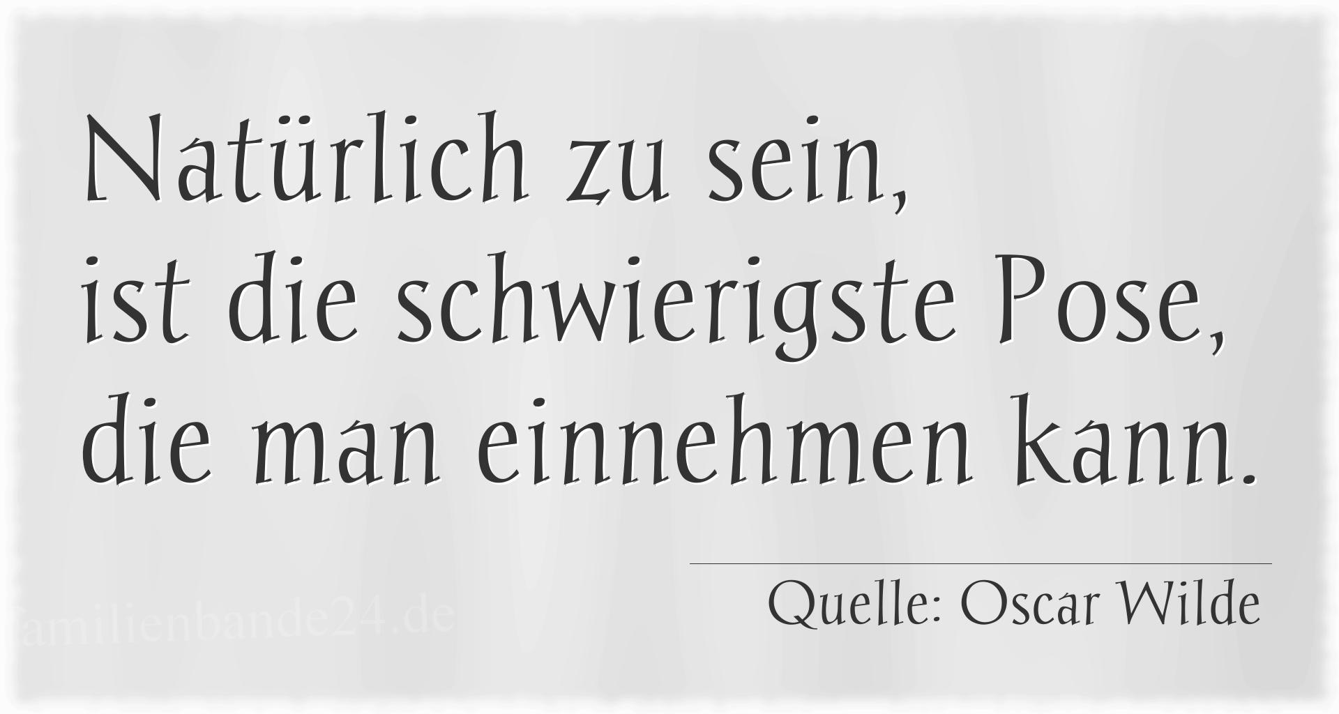 Aphorismus Nr. 1245 (von Oscar Wilde): "Natürlich zu sein, ist die schwierigste Pose, die man ei [...]