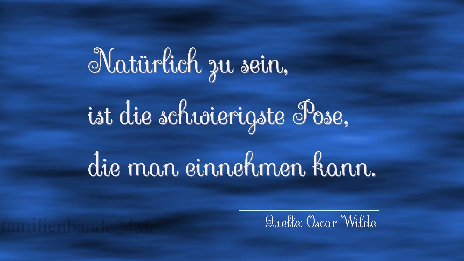 Aphorismus Nr. 1245 (von Oscar Wilde): "Natürlich zu sein, ist die schwierigste Pose, die man ei [...]