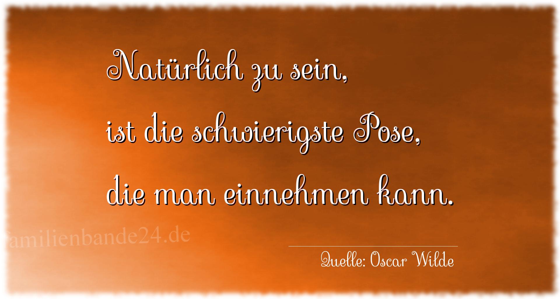 Aphorismus Nummer 1245 (von Oscar Wilde): "Natürlich zu sein, ist die schwierigste Pose, die man ei [...]